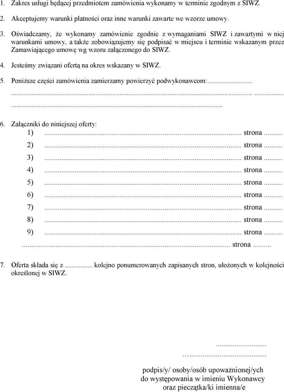 załączonego do SIWZ. 4. Jesteśmy związani ofertą na okres wskazany w SIWZ. 5. Poniższe części zamówienia zamierzamy powierzyć podwykonawcom:............ 6. Załączniki do niniejszej oferty: 1)... strona.