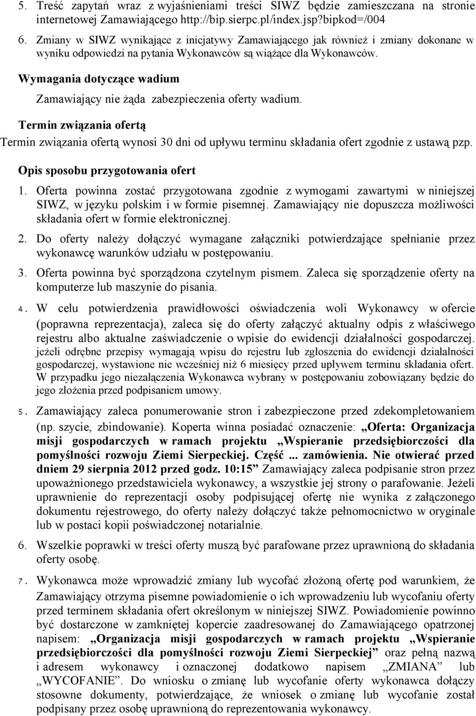 Wymagania dotyczące wadium Zamawiający nie żąda zabezpieczenia oferty wadium. Termin związania ofertą Termin związania ofertą wynosi 30 dni od upływu terminu składania ofert zgodnie z ustawą pzp.