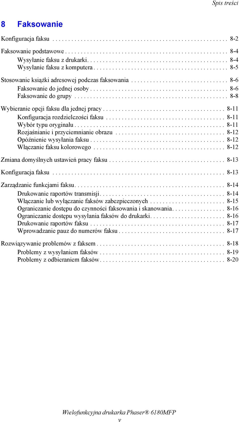 .............................. 8-6 Faksowanie do jednej osoby............................................ 8-6 Faksowanie do grupy................................................. 8-8 Wybieranie opcji faksu dla jednej pracy.