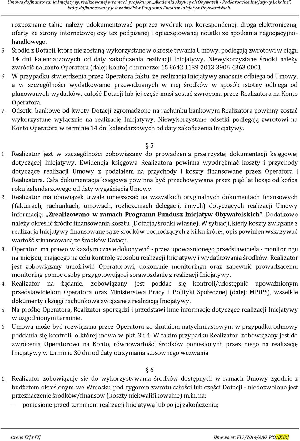 Środki z Dotacji, które nie zostaną wykorzystane w okresie trwania Umowy, podlegają zwrotowi w ciągu 14 dni kalendarzowych od daty zakończenia realizacji Inicjatywy.