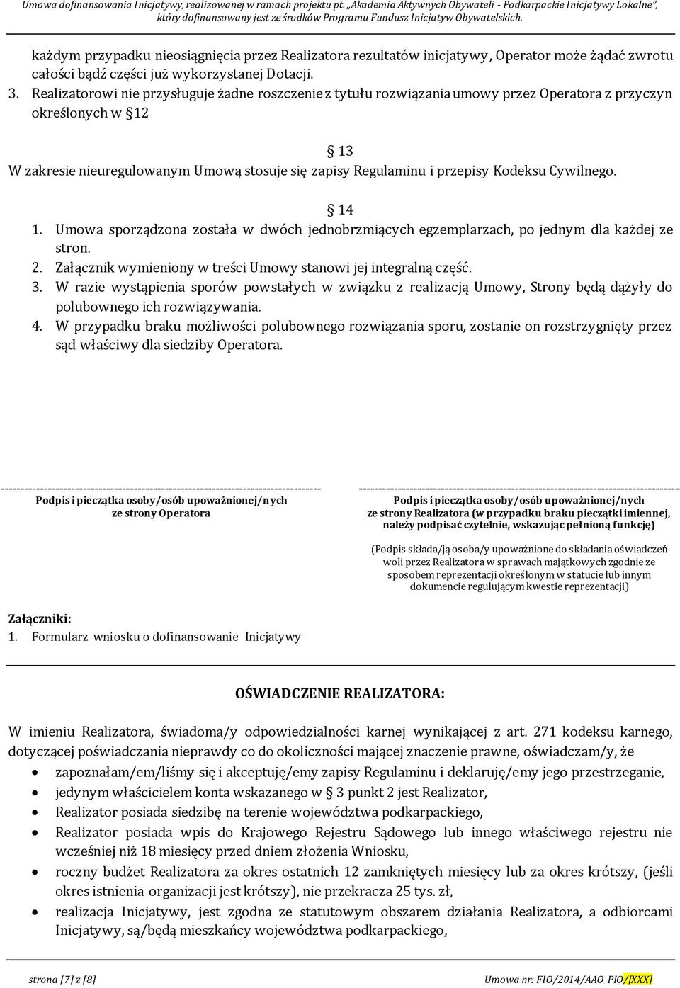 Kodeksu Cywilnego. 14 1. Umowa sporządzona została w dwóch jednobrzmiących egzemplarzach, po jednym dla każdej ze stron. 2. Załącznik wymieniony w treści Umowy stanowi jej integralną część. 3.