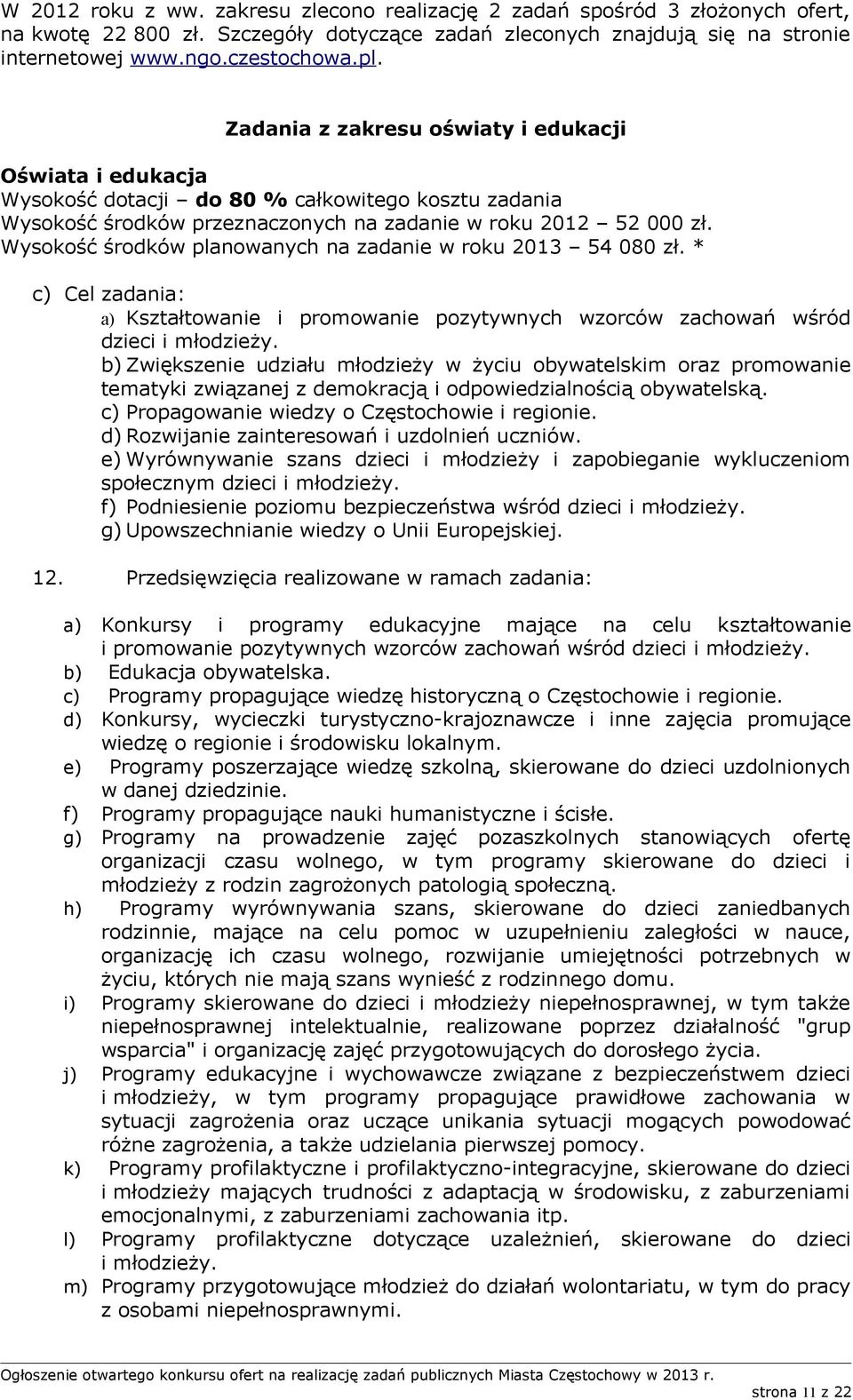 na zadanie w roku 2012 52 000 zł. Wysokość środków planowanych na zadanie w roku 2013 54 080 zł. * c) Cel zadania: a) Kształtowanie i promowanie pozytywnych wzorców zachowań wśród dzieci i młodzieży.