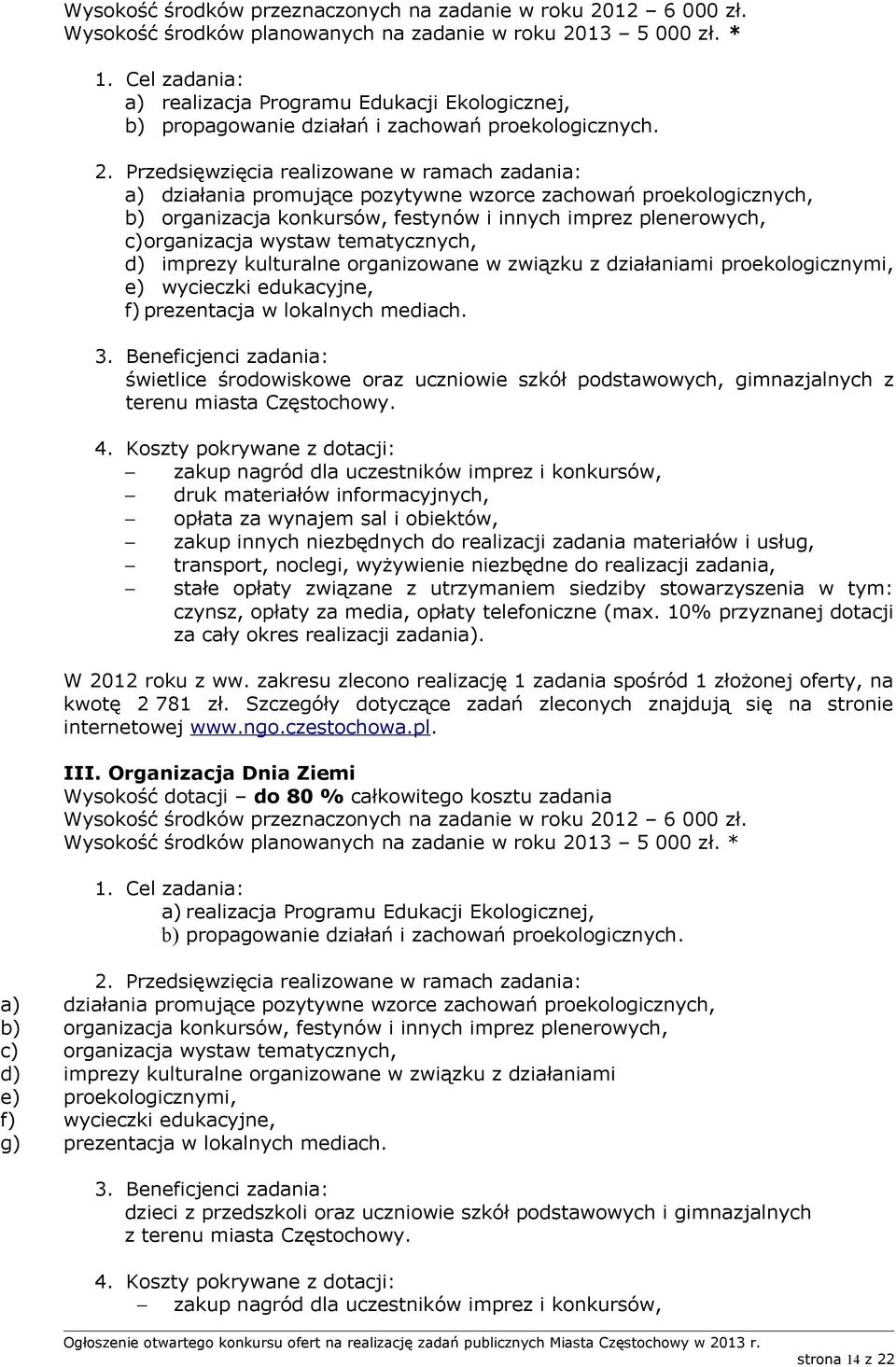a) działania promujące pozytywne wzorce zachowań proekologicznych, b) organizacja konkursów, festynów i innych imprez plenerowych, c)organizacja wystaw tematycznych, d) imprezy kulturalne