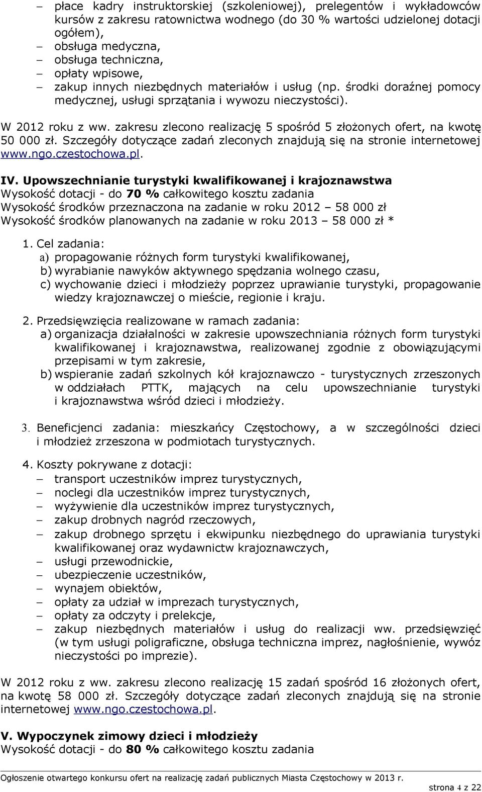 zakresu zlecono realizację 5 spośród 5 złożonych ofert, na kwotę 50 000 zł. Szczegóły dotyczące zadań zleconych znajdują się na stronie internetowej www.ngo.czestochowa.pl. IV.