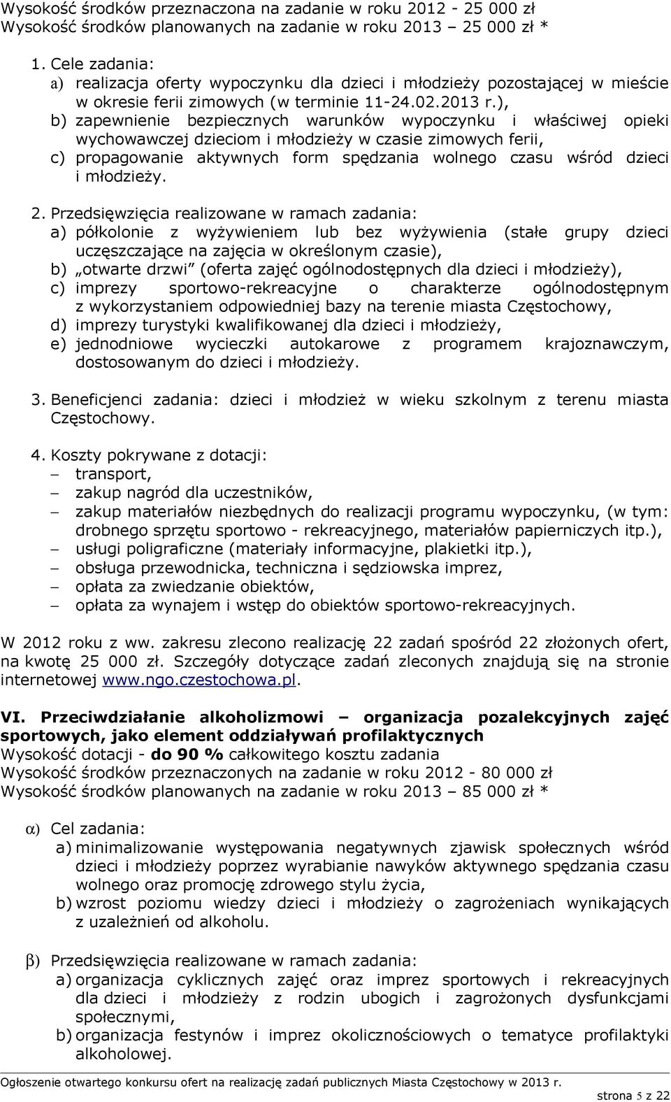 ), b) zapewnienie bezpiecznych warunków wypoczynku i właściwej opieki wychowawczej dzieciom i młodzieży w czasie zimowych ferii, c) propagowanie aktywnych form spędzania wolnego czasu wśród dzieci i