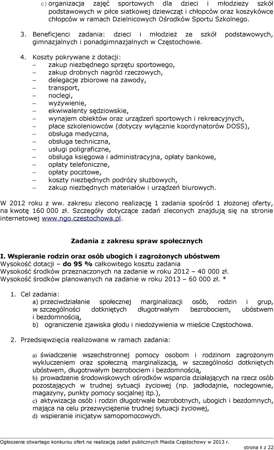 zakup niezbędnego sprzętu sportowego, zakup drobnych nagród rzeczowych, delegacje zbiorowe na zawody, transport, noclegi, wyżywienie, ekwiwalenty sędziowskie, wynajem obiektów oraz urządzeń
