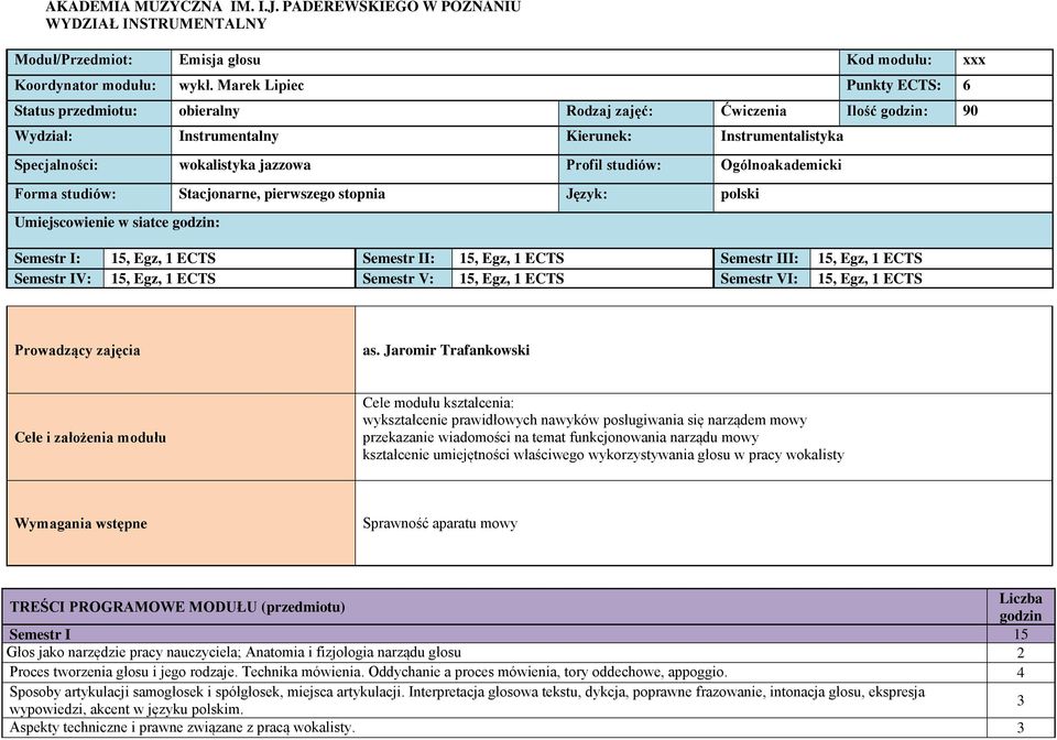 studiów: Ogólnoakademicki Forma studiów: Stacjonarne, pierwszego stopnia Język: polski Umiejscowienie w siatce godzin: Semestr I: 15, Egz, 1 ECTS Semestr II: 15, Egz, 1 ECTS Semestr III: 15, Egz, 1