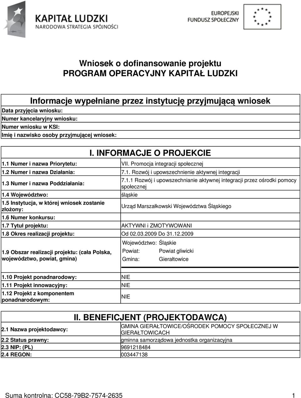 3 Numer i nazwa Poddziałania: 1.4 Województwo: śląskie 1.5 Instytucja, w której wniosek zostanie złożony: 1.6 Numer konkursu: 7.1.1 Rozwój i upowszechnianie aktywnej integracji przez ośrodki pomocy społecznej Urząd Marszałkowski Województwa Śląskiego 1.