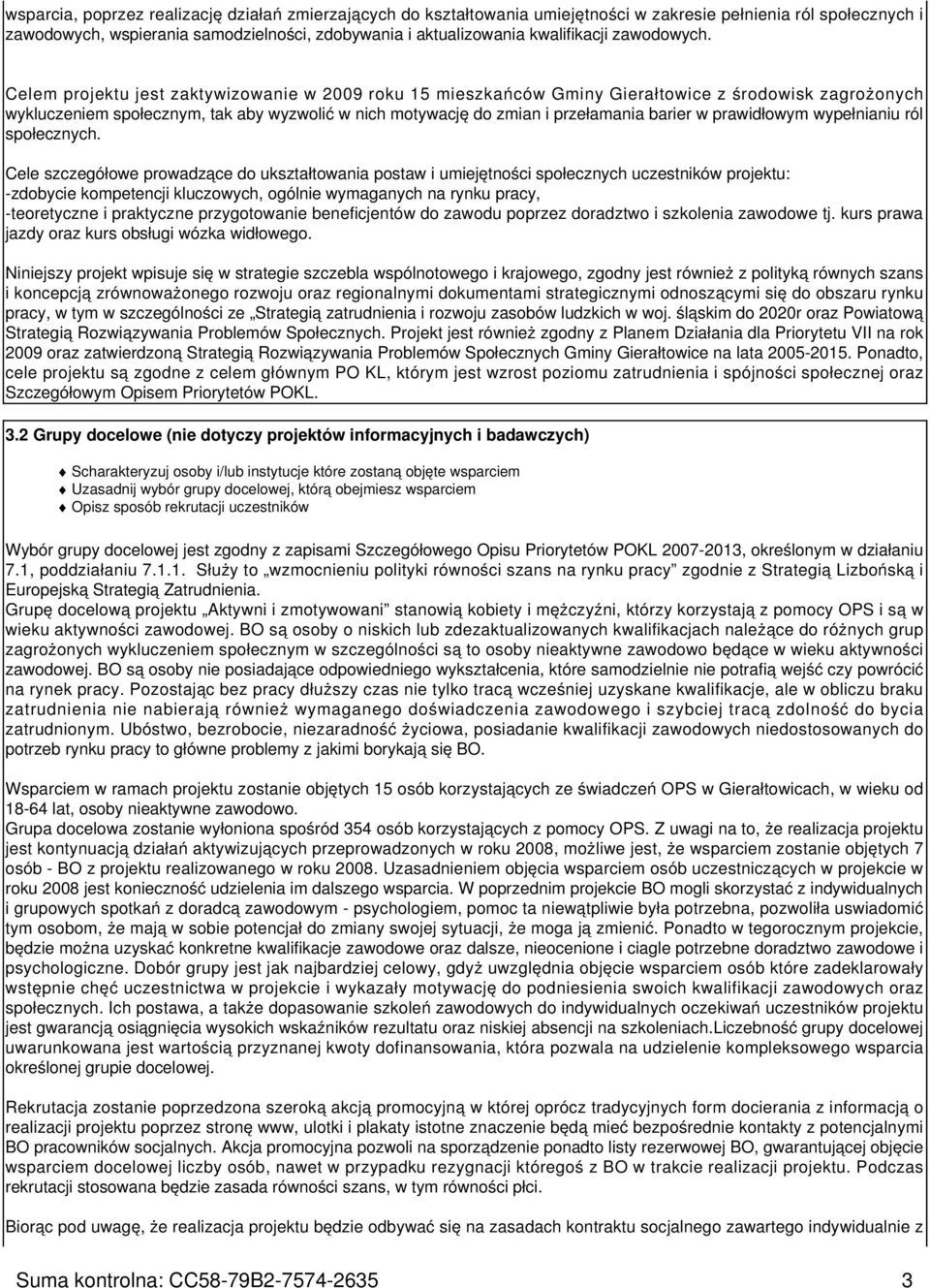 Celem projektu jest zaktywizowanie w 2009 roku 15 mieszkańców Gminy Gierałtowice z środowisk zagrożonych wykluczeniem społecznym, tak aby wyzwolić w nich motywację do zmian i przełamania barier w