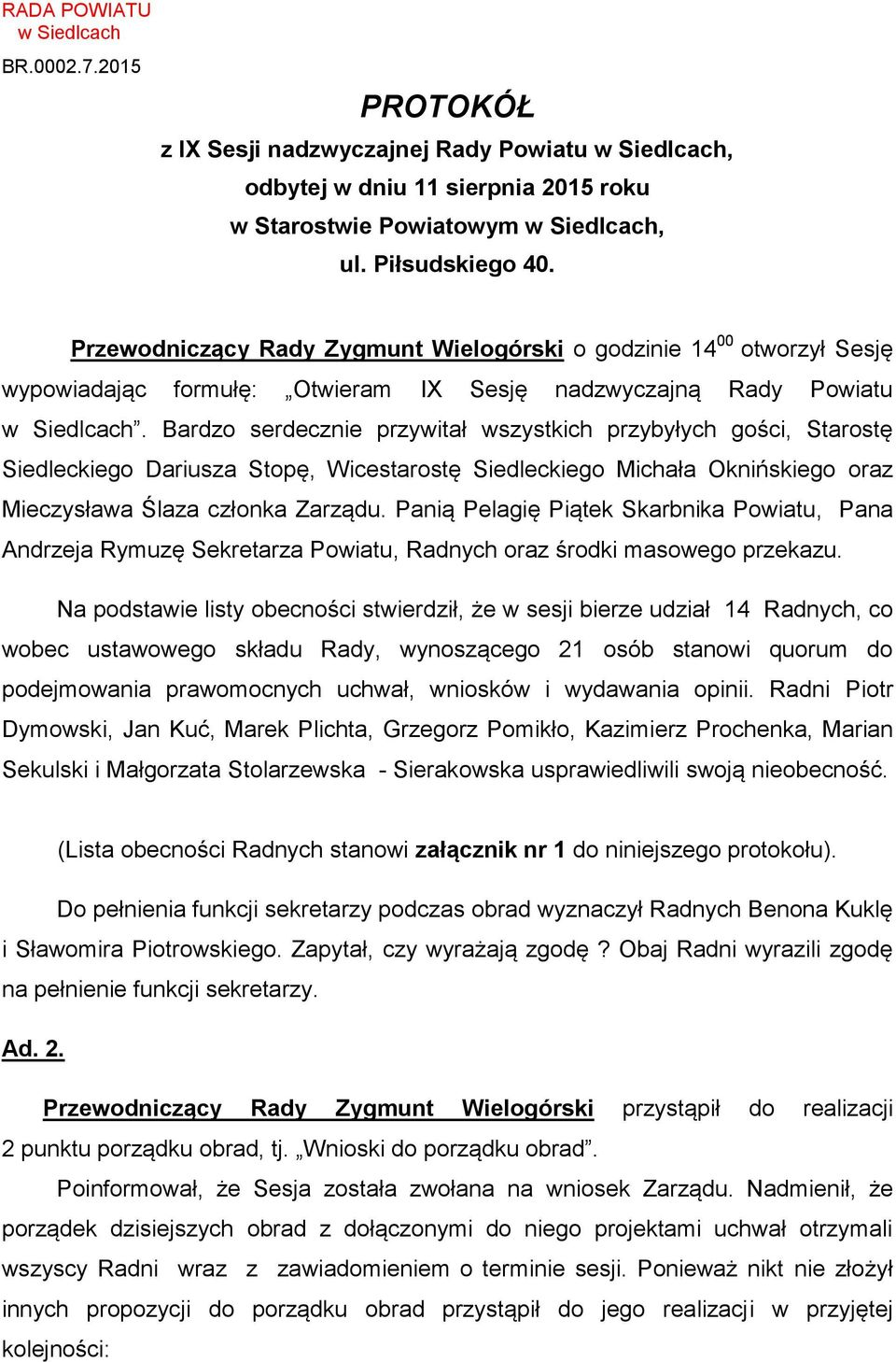 Bardzo serdecznie przywitał wszystkich przybyłych gości, Starostę Siedleckiego Dariusza Stopę, Wicestarostę Siedleckiego Michała Oknińskiego oraz Mieczysława Ślaza członka Zarządu.