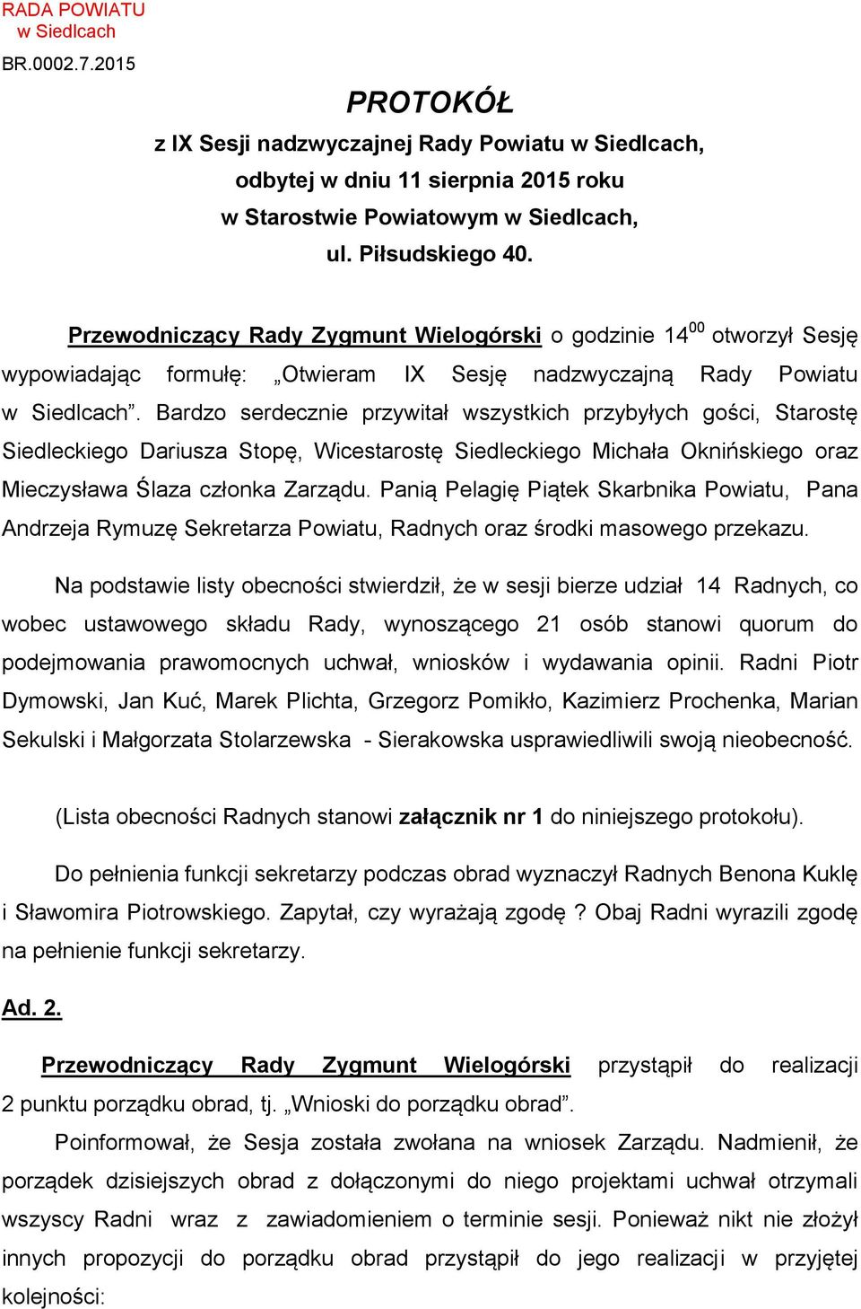 Bardzo serdecznie przywitał wszystkich przybyłych gości, Starostę Siedleckiego Dariusza Stopę, Wicestarostę Siedleckiego Michała Oknińskiego oraz Mieczysława Ślaza członka Zarządu.