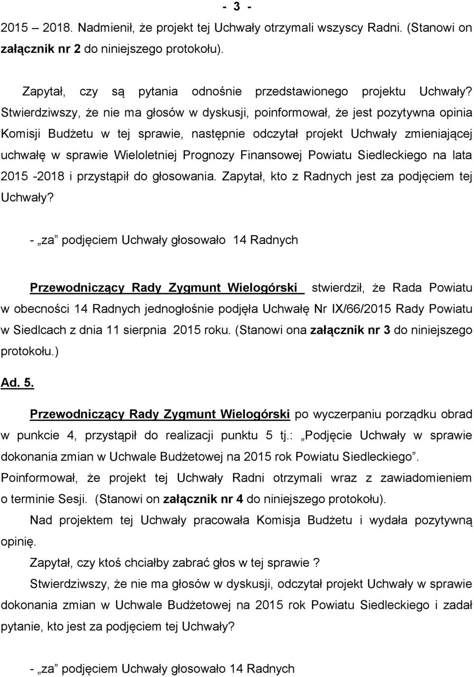 Prognozy Finansowej Powiatu Siedleckiego na lata 2015-2018 i przystąpił do głosowania. Zapytał, kto z Radnych jest za podjęciem tej Uchwały?