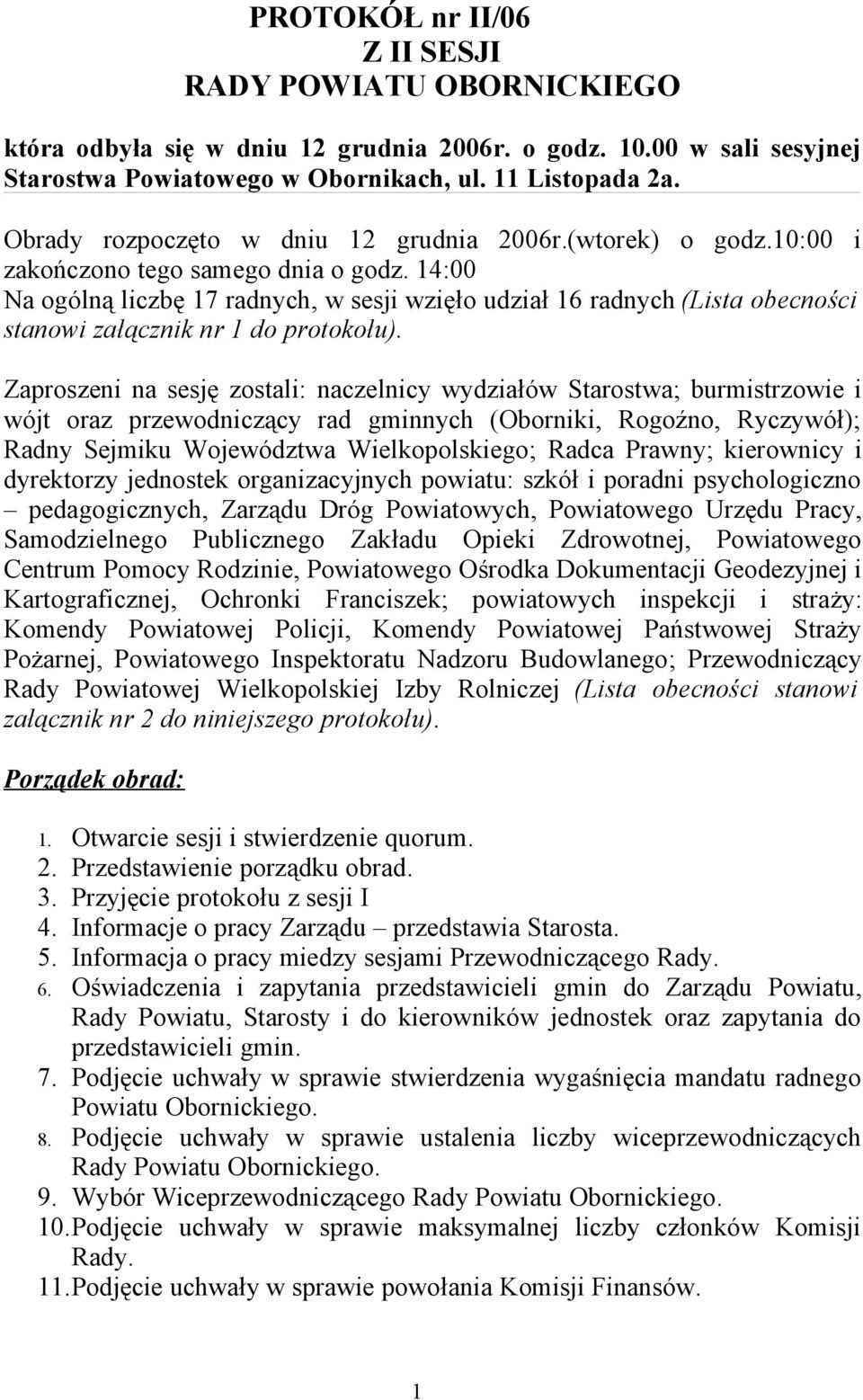 14:00 Na ogólną liczbę 17 radnych, w sesji wzięło udział 16 radnych (Lista obecności stanowi załącznik nr 1 do protokołu).