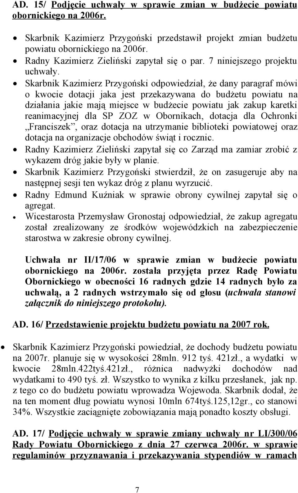 Skarbnik Kazimierz Przygoński odpowiedział, że dany paragraf mówi o kwocie dotacji jaka jest przekazywana do budżetu powiatu na działania jakie mają miejsce w budżecie powiatu jak zakup karetki