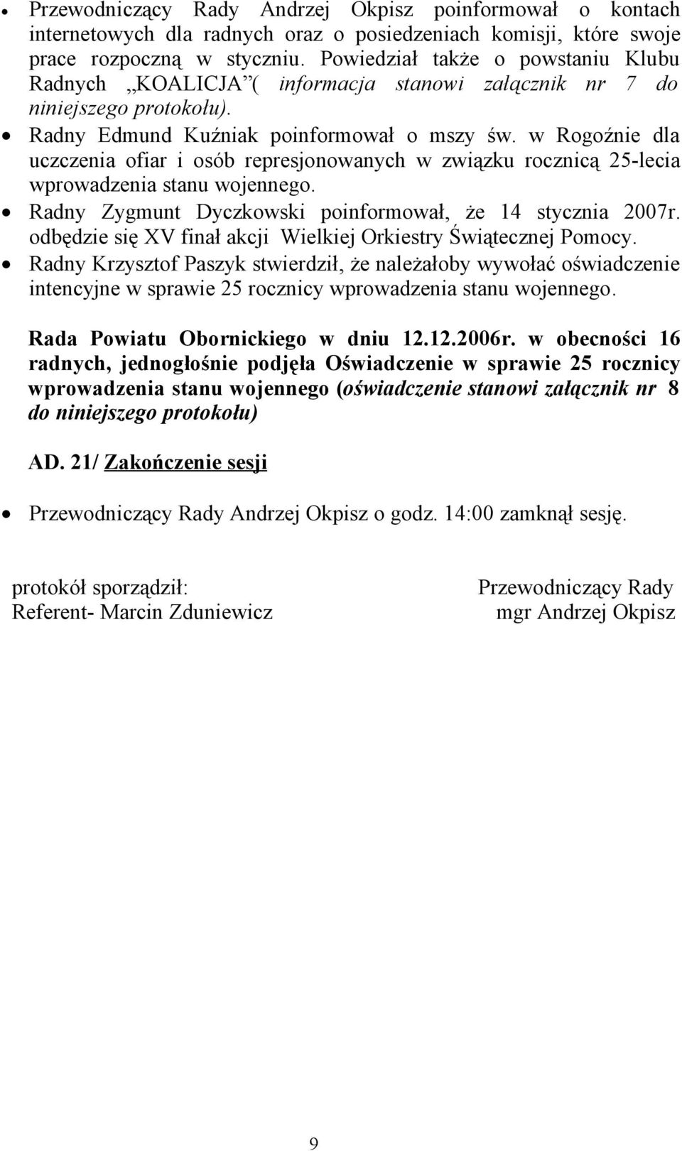 w Rogoźnie dla uczczenia ofiar i osób represjonowanych w związku rocznicą 25-lecia wprowadzenia stanu wojennego. Radny Zygmunt Dyczkowski poinformował, że 14 stycznia 2007r.