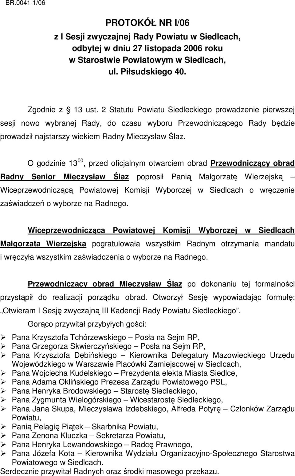 O godzinie 13 00, przed oficjalnym otwarciem obrad Przewodniczący obrad Radny Senior Mieczysław Ślaz poprosił Panią Małgorzatę Wierzejską Wiceprzewodniczącą Powiatowej Komisji Wyborczej w Siedlcach o