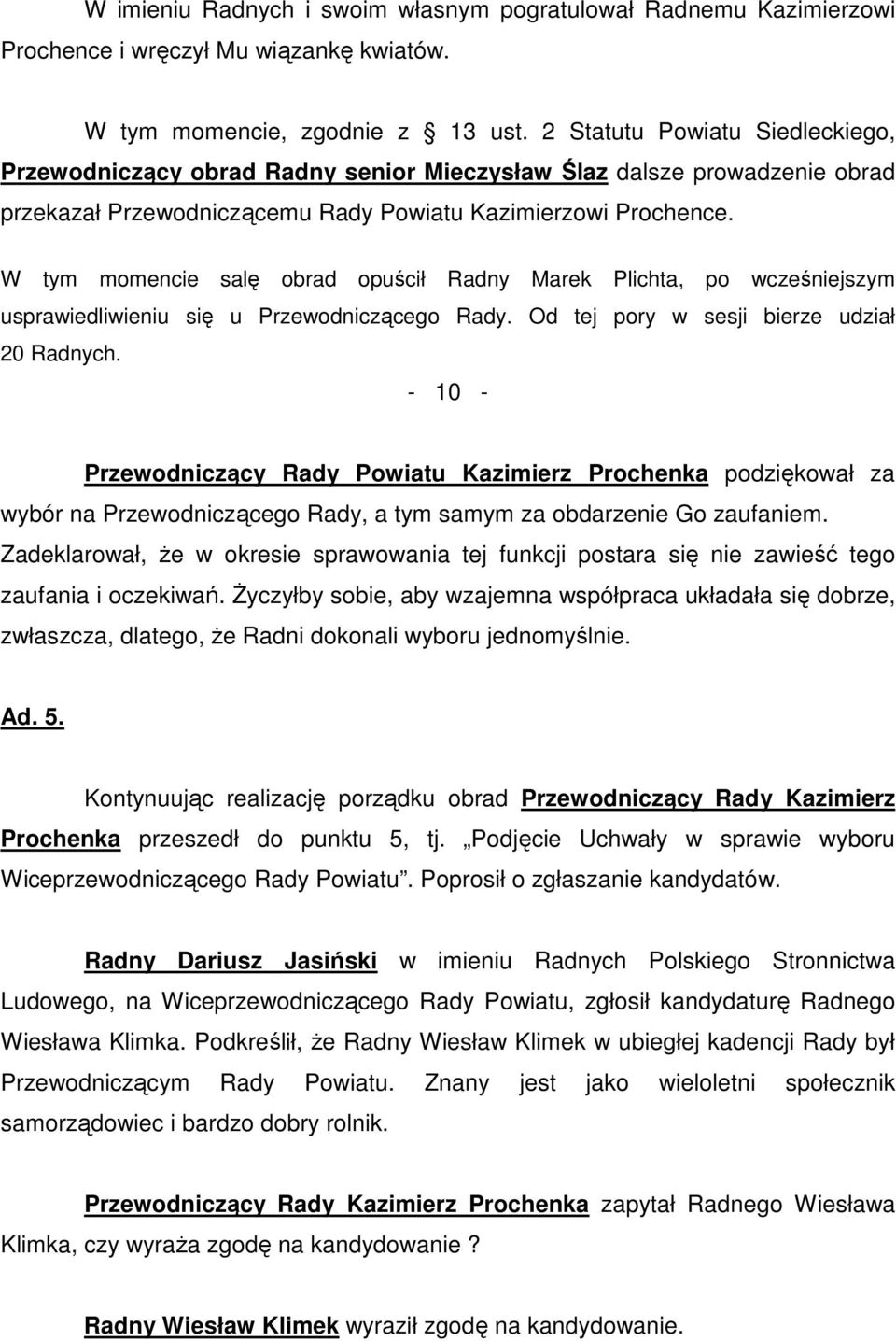 W tym momencie salę obrad opuścił Radny Marek Plichta, po wcześniejszym usprawiedliwieniu się u Przewodniczącego Rady. Od tej pory w sesji bierze udział 20 Radnych.