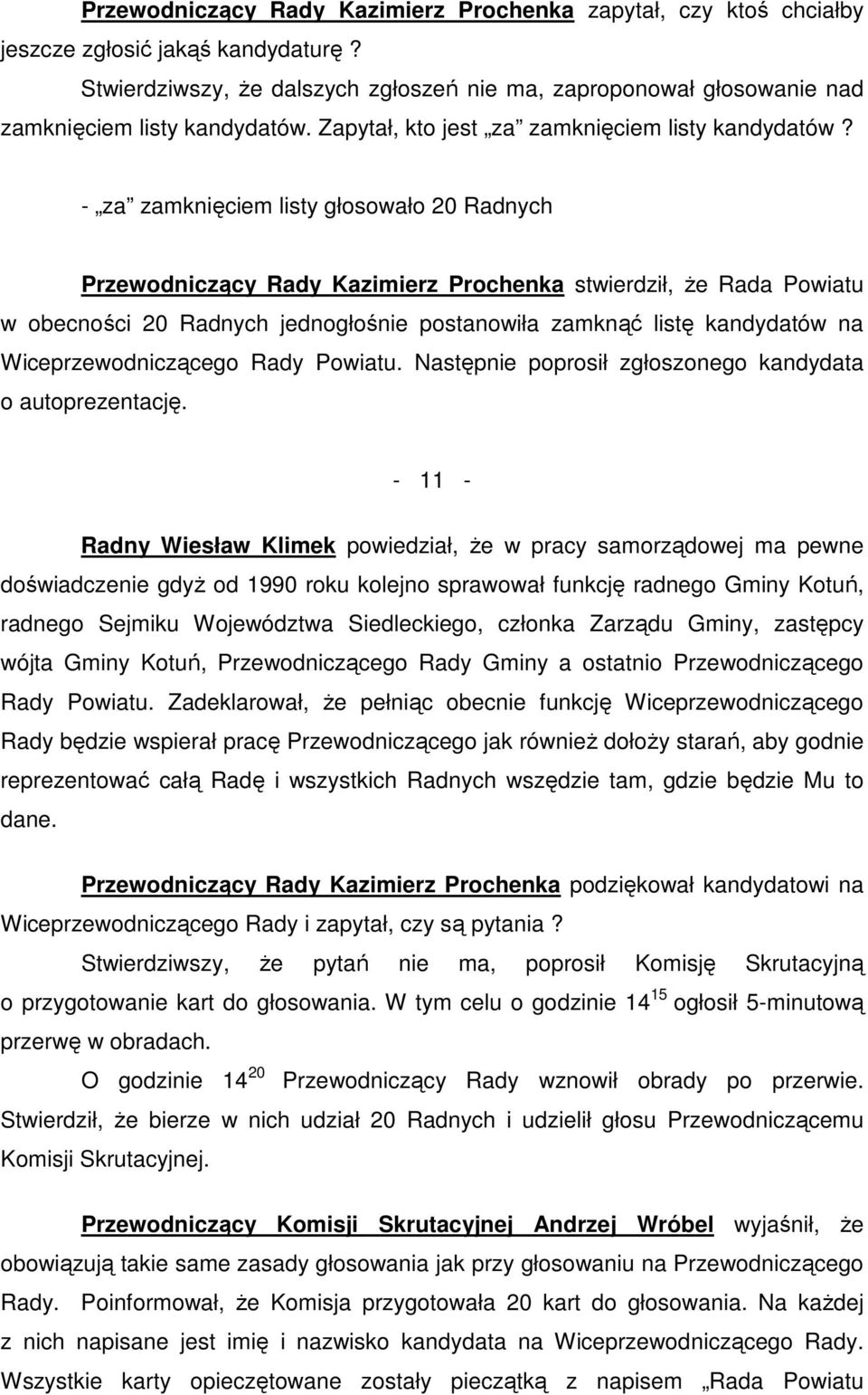 - za zamknięciem listy głosowało 20 Radnych Przewodniczący Rady Kazimierz Prochenka stwierdził, Ŝe Rada Powiatu w obecności 20 Radnych jednogłośnie postanowiła zamknąć listę kandydatów na