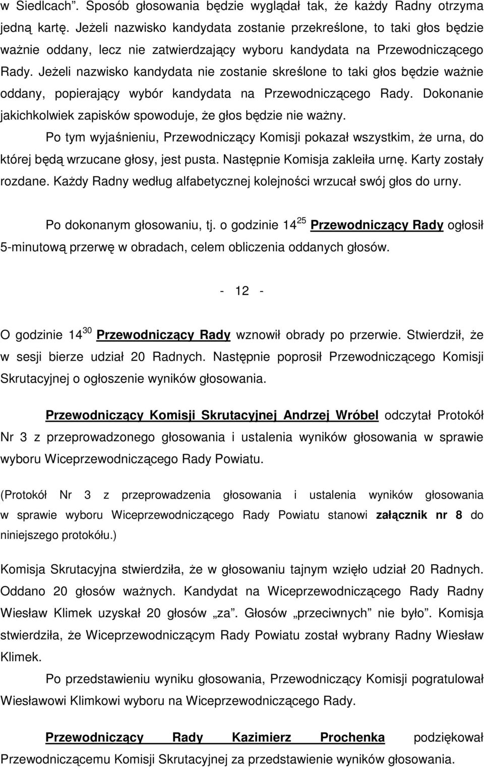 JeŜeli nazwisko kandydata nie zostanie skreślone to taki głos będzie waŝnie oddany, popierający wybór kandydata na Przewodniczącego Rady.