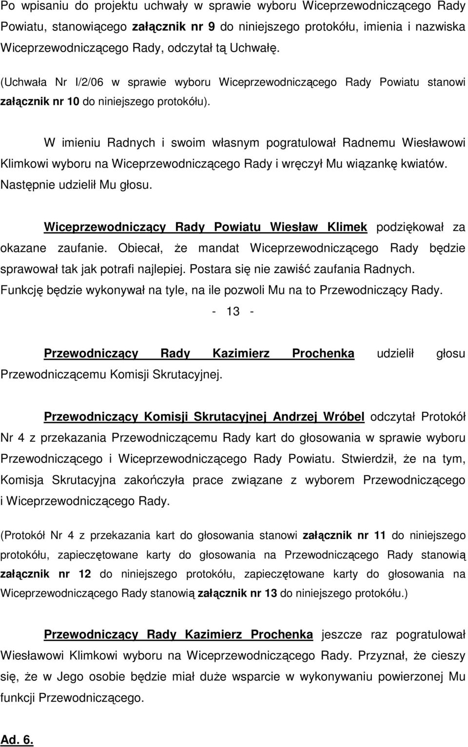 W imieniu Radnych i swoim własnym pogratulował Radnemu Wiesławowi Klimkowi wyboru na Wiceprzewodniczącego Rady i wręczył Mu wiązankę kwiatów. Następnie udzielił Mu głosu.