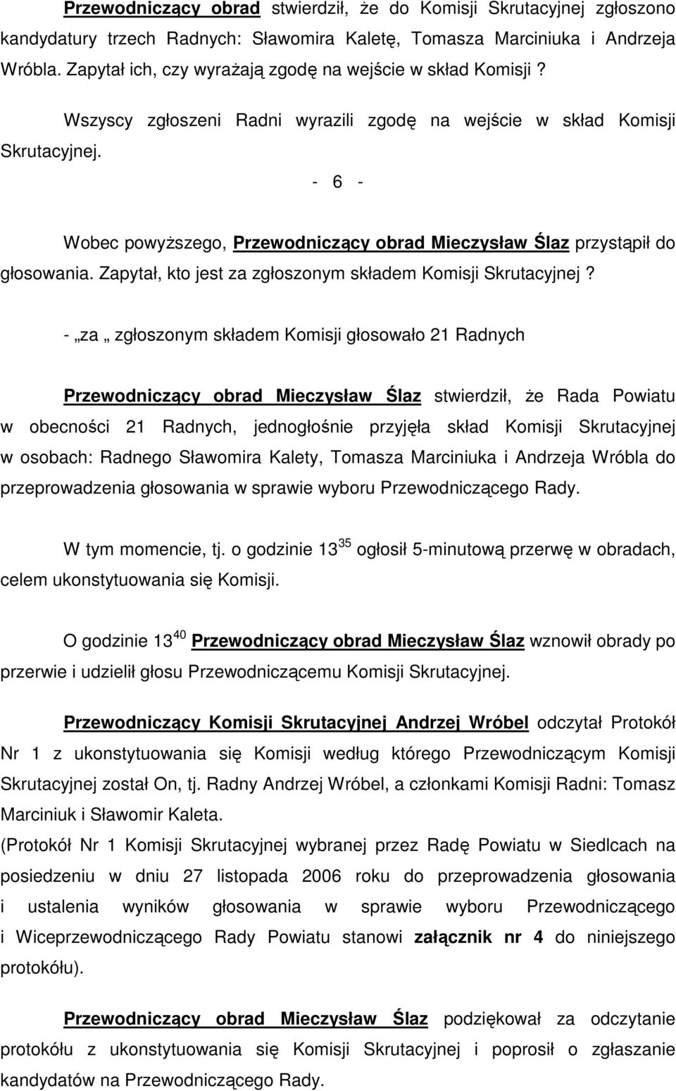 Wszyscy zgłoszeni Radni wyrazili zgodę na wejście w skład Komisji - 6 - Wobec powyŝszego, Przewodniczący obrad Mieczysław Ślaz przystąpił do głosowania.