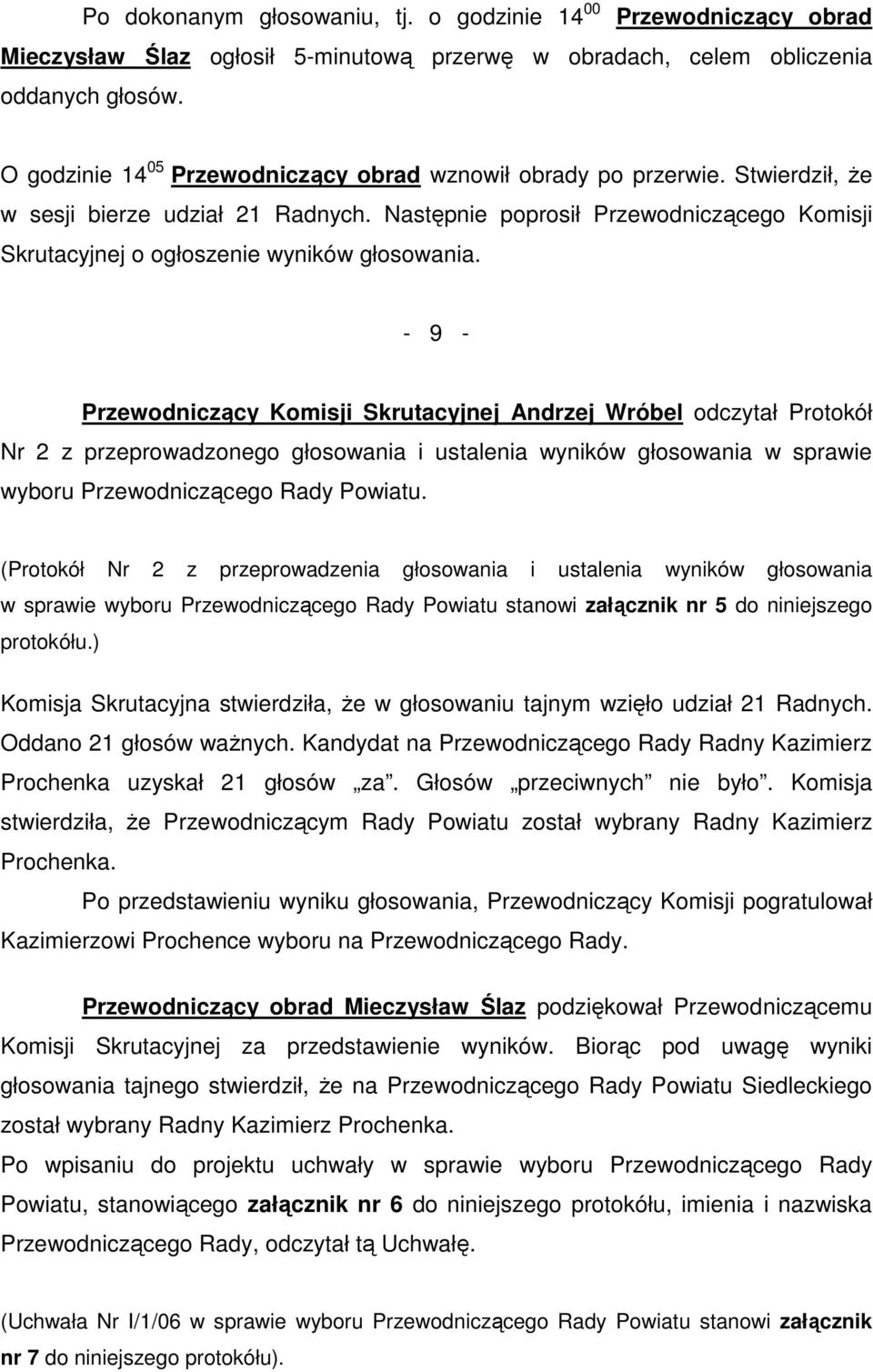 Następnie poprosił Przewodniczącego Komisji Skrutacyjnej o ogłoszenie wyników głosowania.