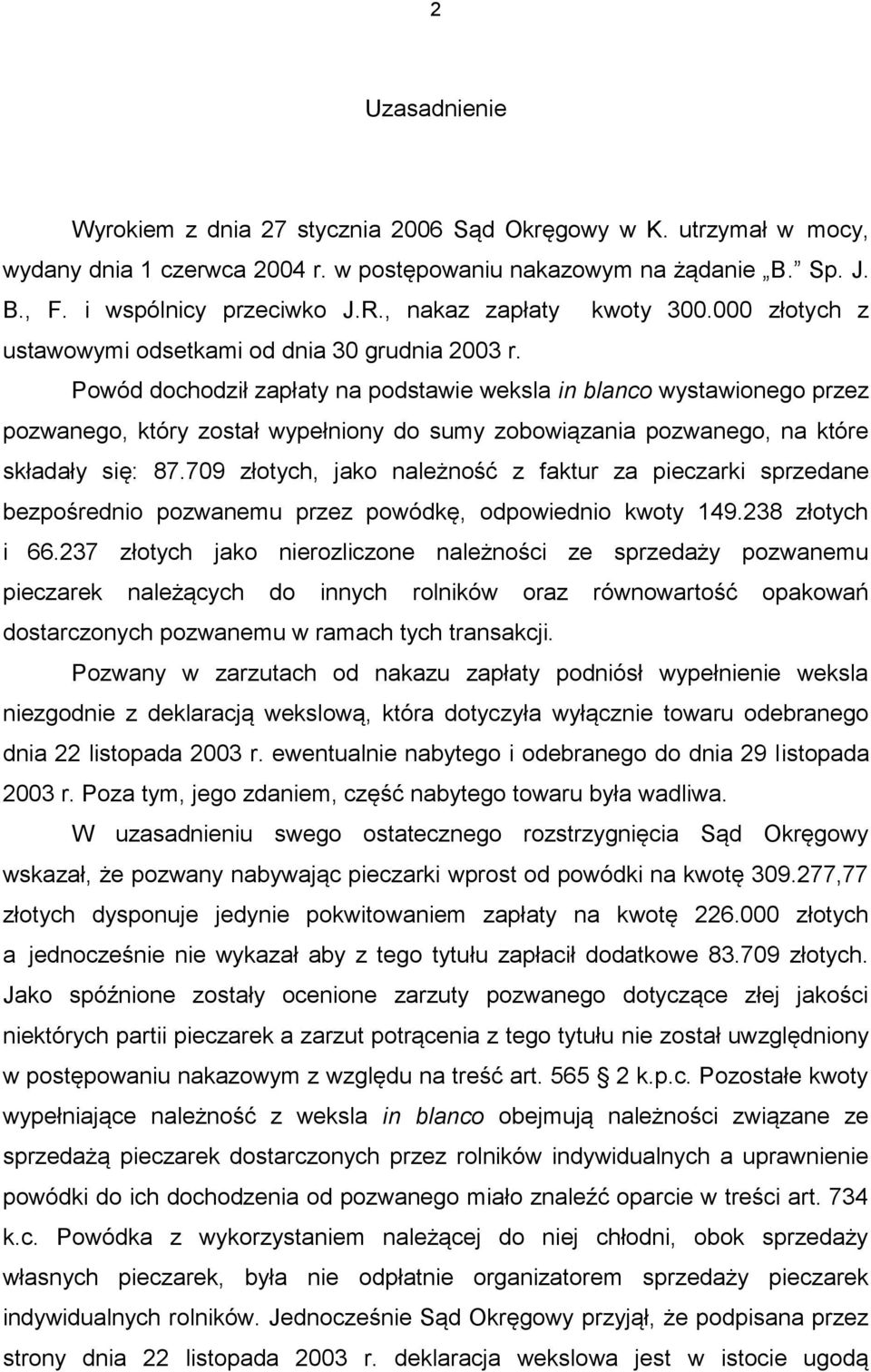 Powód dochodził zapłaty na podstawie weksla in blanco wystawionego przez pozwanego, który został wypełniony do sumy zobowiązania pozwanego, na które składały się: 87.