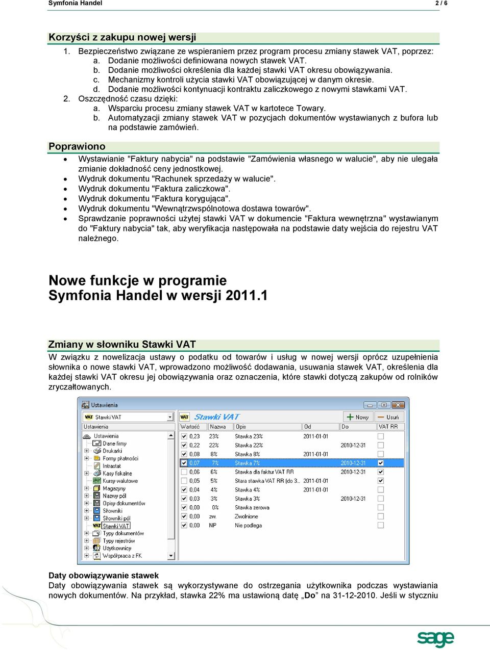 2. Oszczędność czasu dzięki: a. Wsparciu procesu zmiany stawek VAT w kartotece Towary. b. Automatyzacji zmiany stawek VAT w pozycjach dokumentów wystawianych z bufora lub na podstawie zamówień.