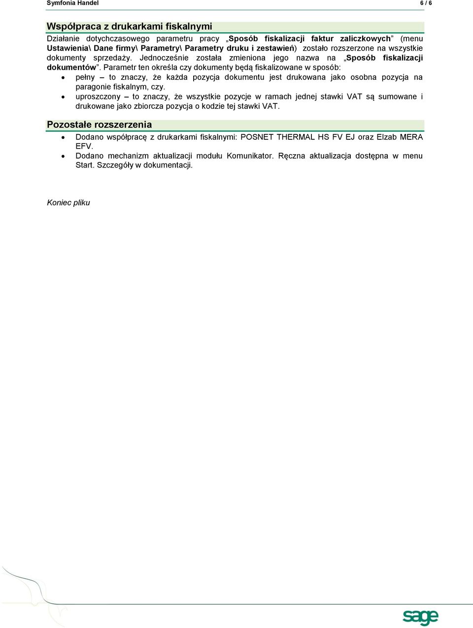 Parametr ten określa czy dokumenty będą fiskalizowane w sposób: pełny to znaczy, że każda pozycja dokumentu jest drukowana jako osobna pozycja na paragonie fiskalnym, czy.