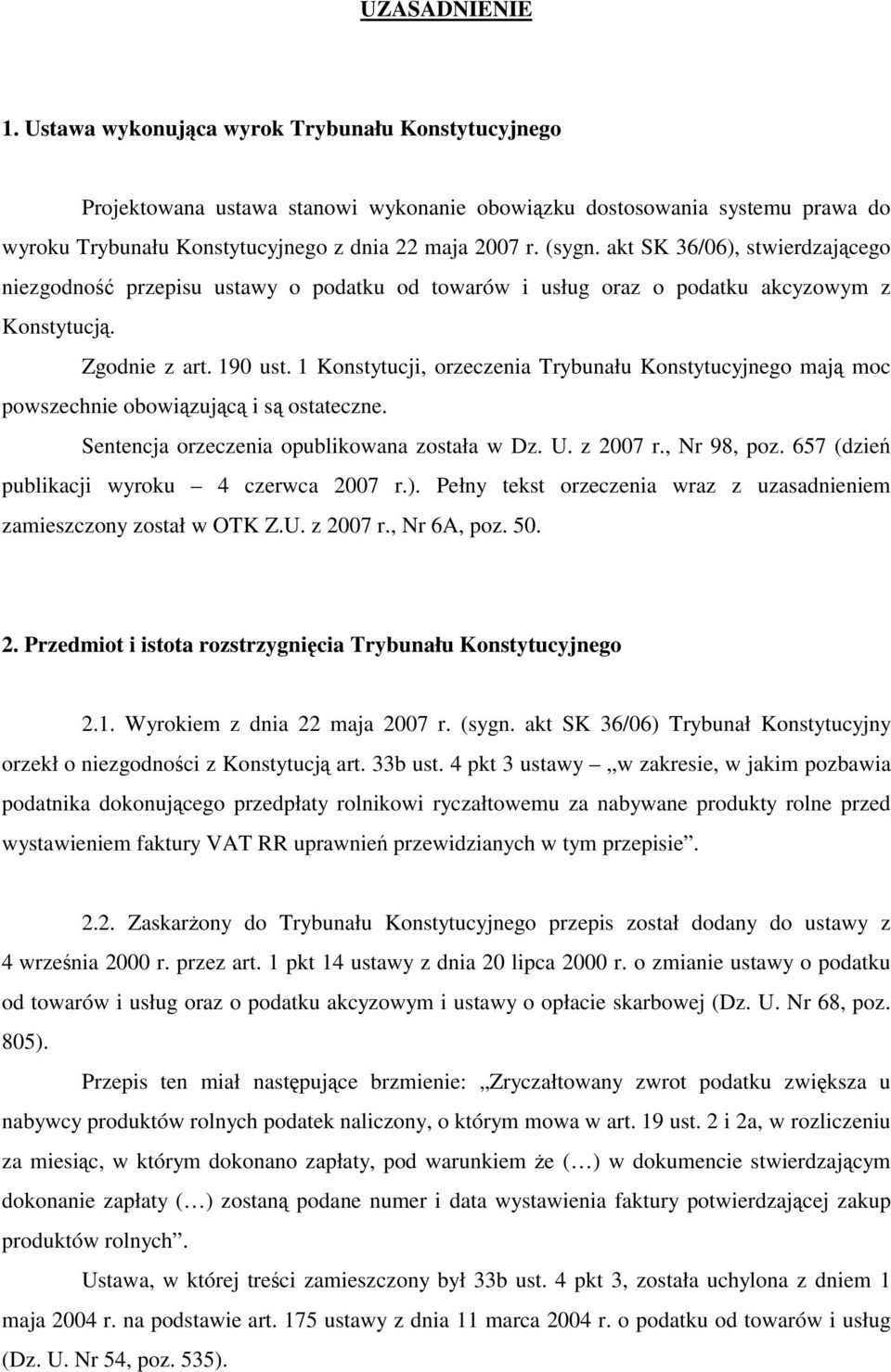 1 Konstytucji, orzeczenia Trybunału Konstytucyjnego mają moc powszechnie obowiązującą i są ostateczne. Sentencja orzeczenia opublikowana została w Dz. U. z 2007 r., Nr 98, poz.