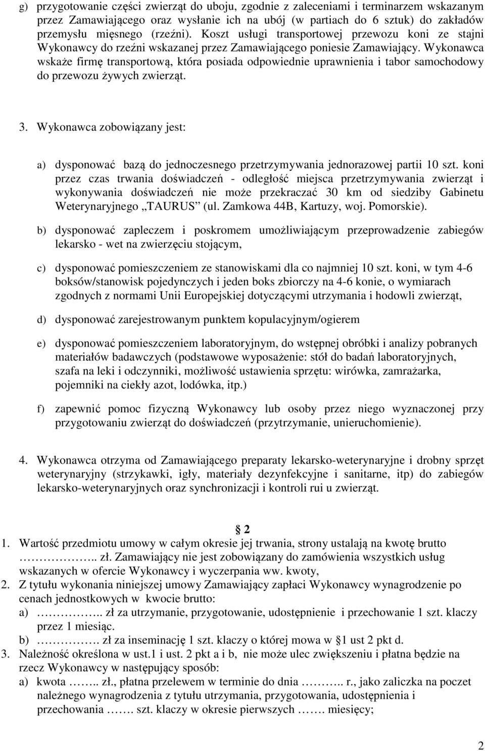 Wykonawca wskaże firmę transportową, która posiada odpowiednie uprawnienia i tabor samochodowy do przewozu żywych zwierząt. 3.