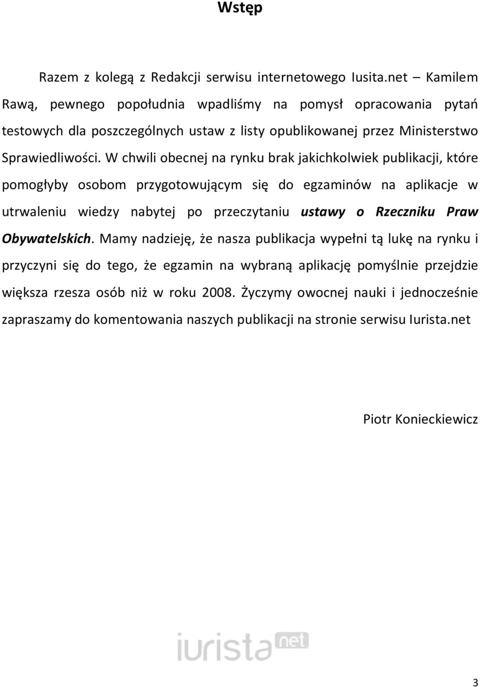 W chwili obecnej na rynku brak jakichkolwiek publikacji, które pomogłyby osobom przygotowującym się do egzaminów na aplikacje w utrwaleniu wiedzy nabytej po przeczytaniu ustawy o