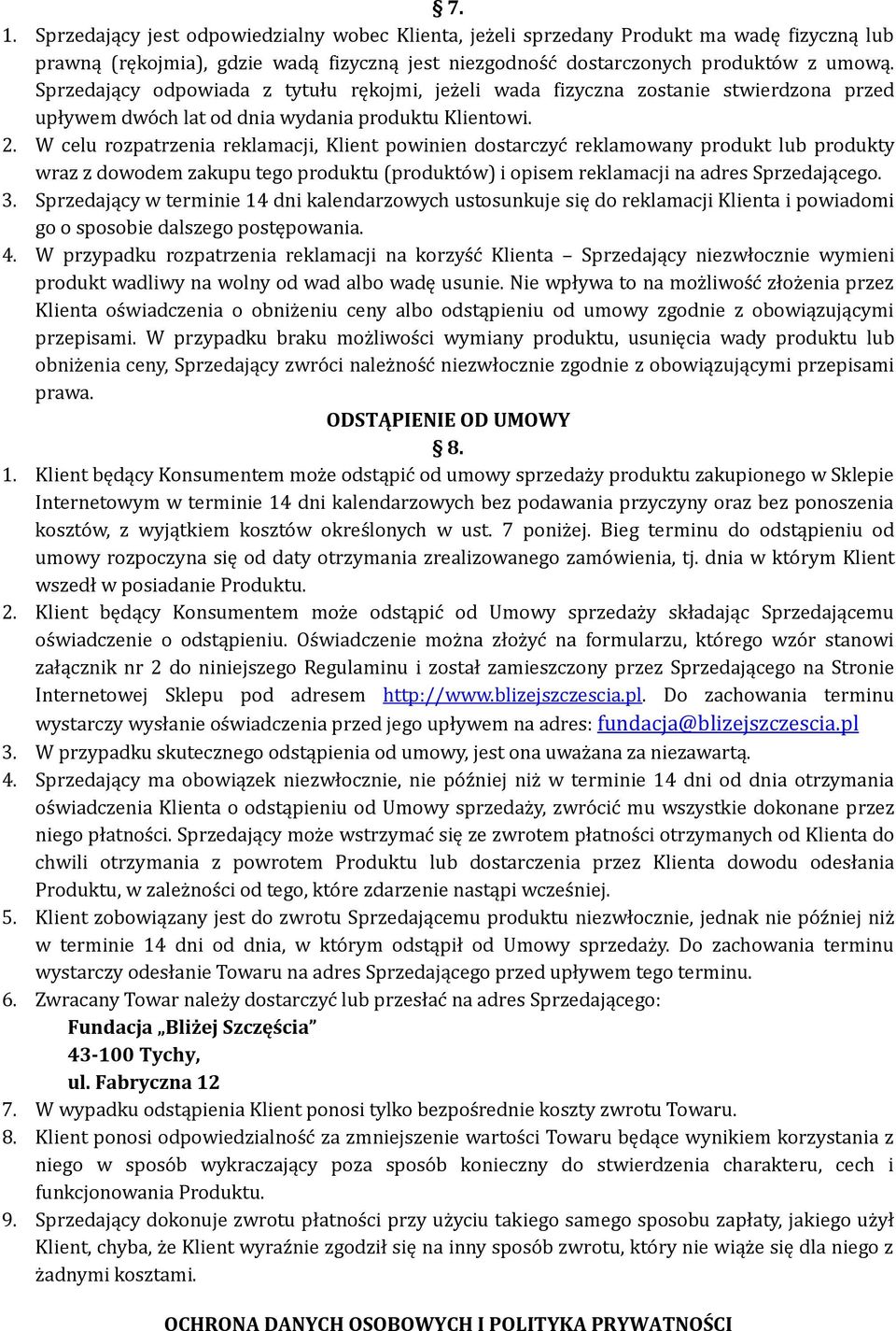 W celu rozpatrzenia reklamacji, Klient powinien dostarczyc reklamowany produkt lub produkty wraz z dowodem zakupu tego produktu (produkto w) i opisem reklamacji na adres Sprzedającego. 3.