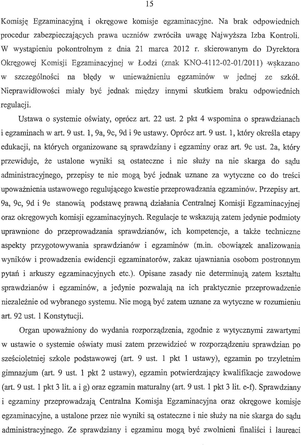 skierowanym do Dyrektora Okręgowej Komisji Egzaminacyjnej w Łodzi (znak KN0-4112-02-01/2011) wskazano w szczególności na błędy w unieważnieniu egzaminów w jednej ze szkół.