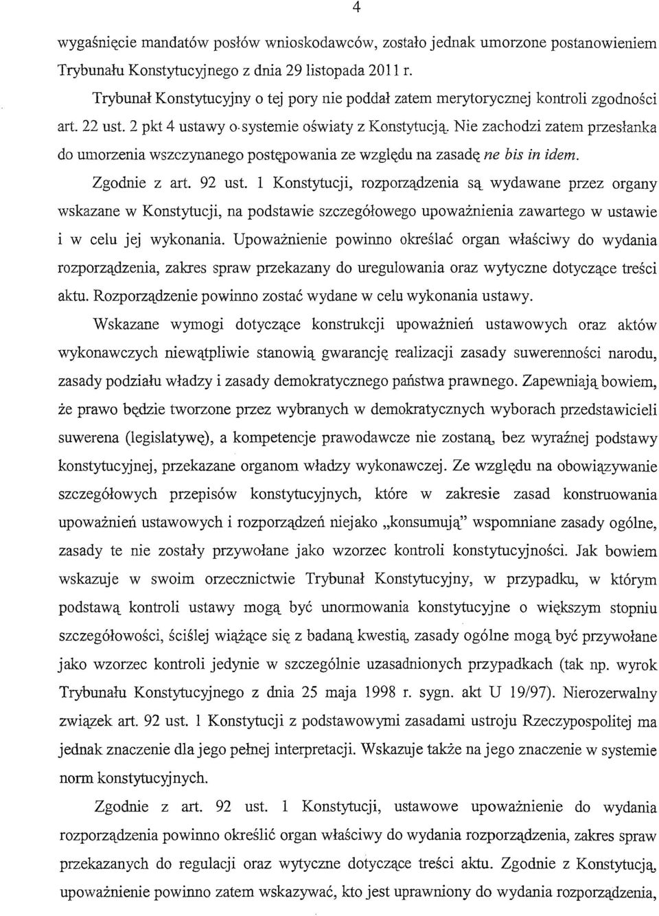 Nie zachodzi zatem przesłanka do umorzenia wszczynanego postępowania ze względu na zasadę ne bis in idem. Zgodnie z art. 92 ust.