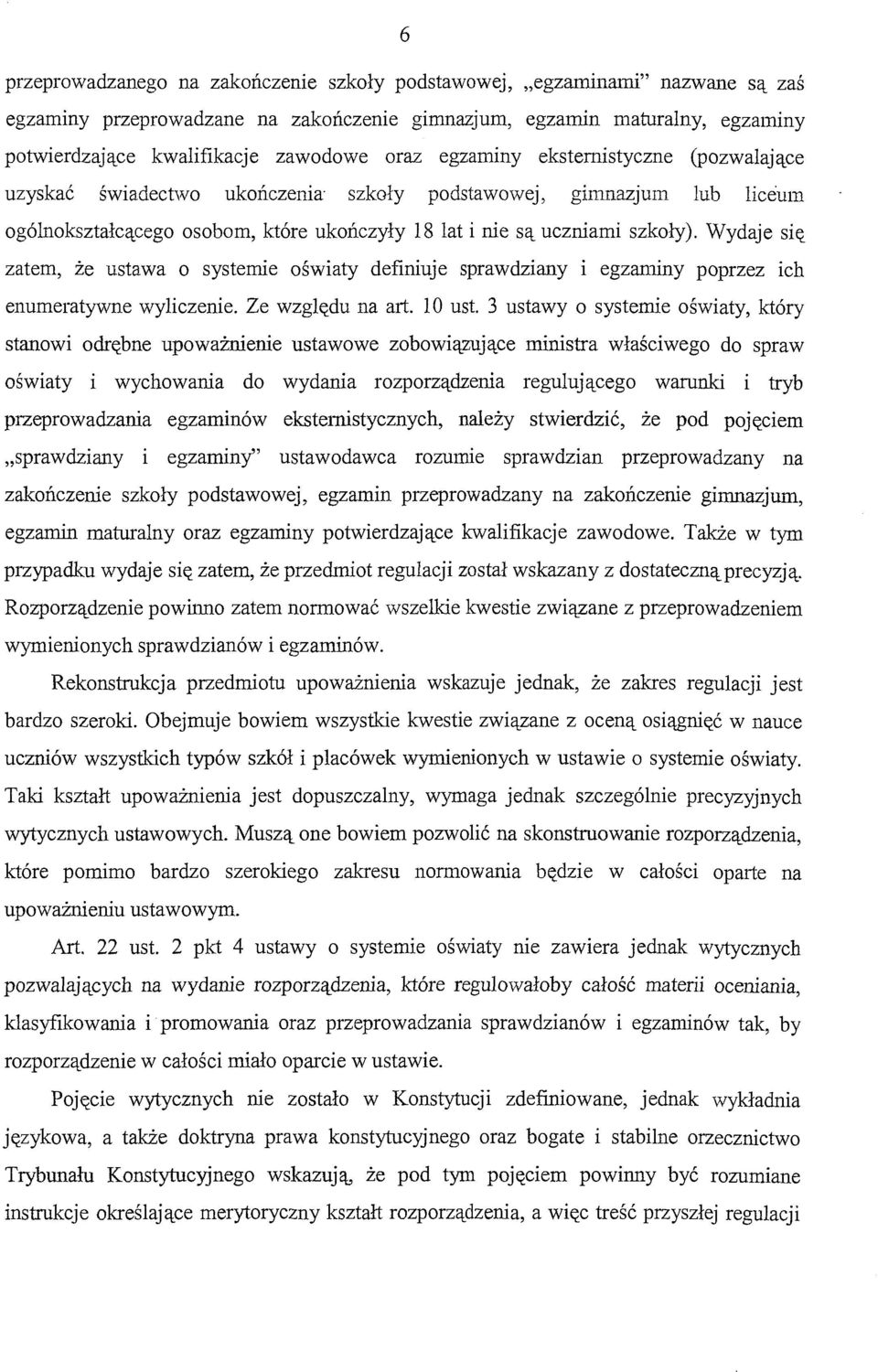 Wydaje się zatem, że ustawa o systemie oświaty definiuje sprawdziany i egzaminy poprzez ich enumeratywne wyliczenie. Ze względu na art. l O ust.