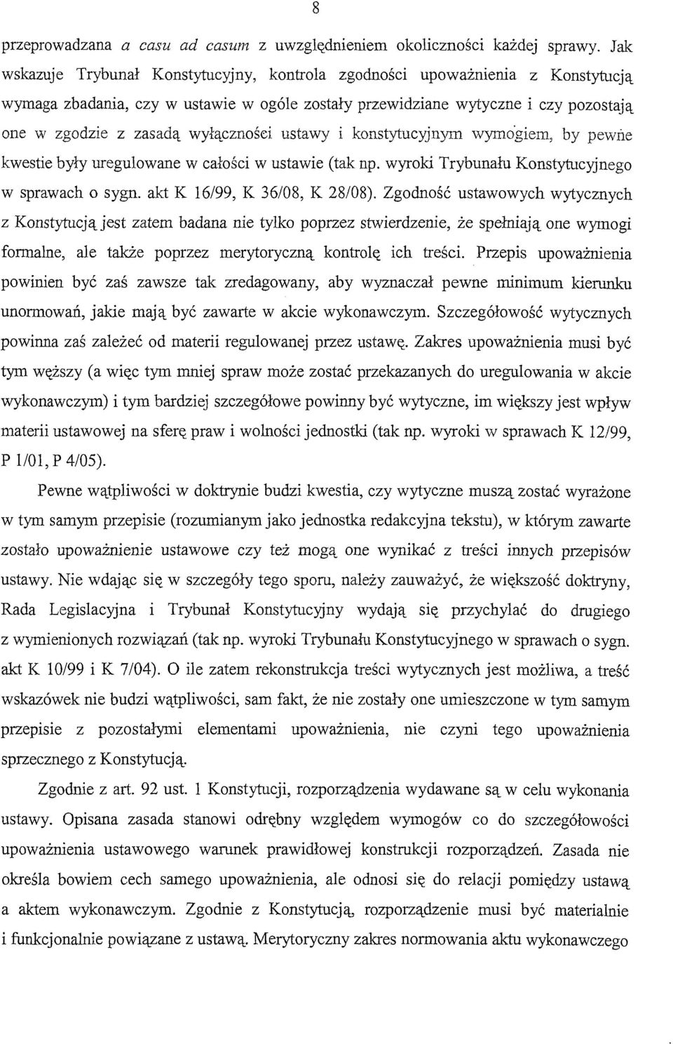 wyłącznośei ustawy i konstytucyjnym wymo.giem, by pewne kwestie były uregulowane w całości w ustawie (tak np. wyroki Trybunału Konstytucyjnego w sprawach o sygn. akt K 16/99, K 36/08, K 28/08).