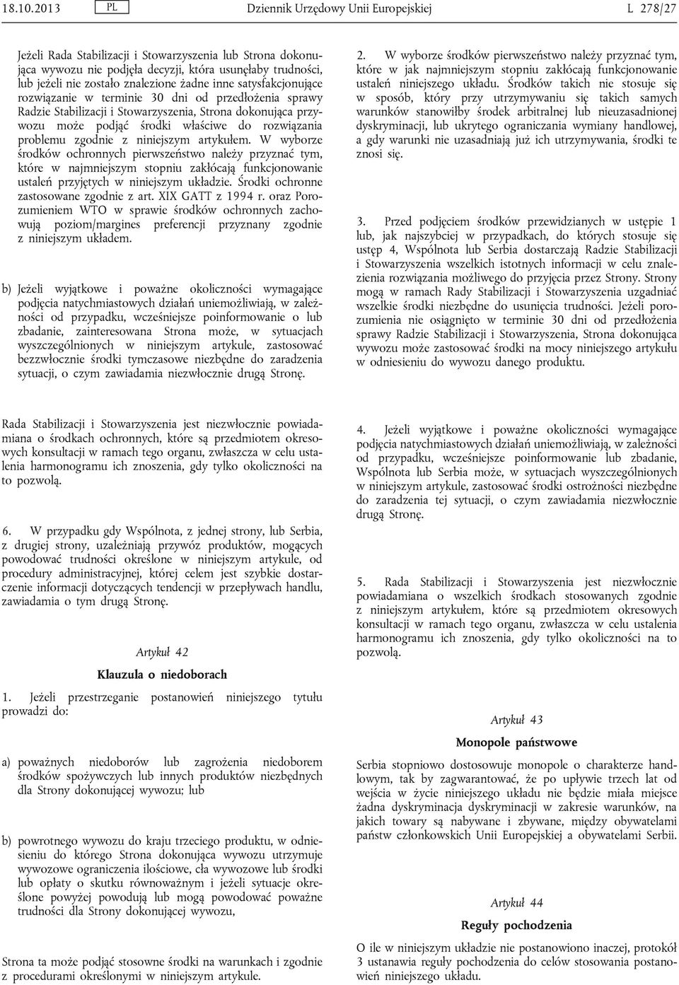 znalezione żadne inne satysfakcjonujące rozwiązanie w terminie 30 dni od przedłożenia sprawy Radzie Stabilizacji i Stowarzyszenia, Strona dokonująca przywozu może podjąć środki właściwe do
