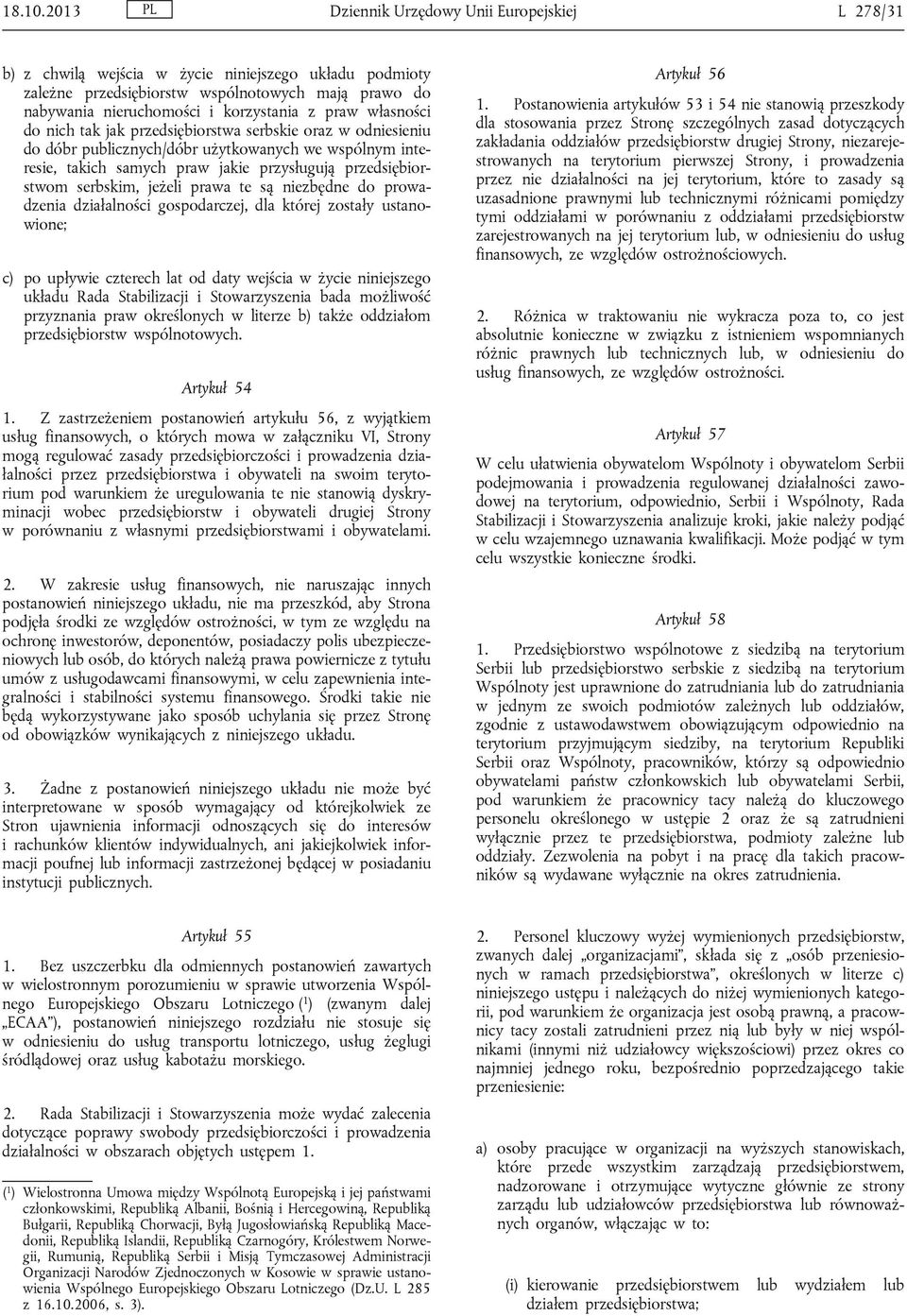 praw własności do nich tak jak przedsiębiorstwa serbskie oraz w odniesieniu do dóbr publicznych/dóbr użytkowanych we wspólnym interesie, takich samych praw jakie przysługują przedsiębiorstwom