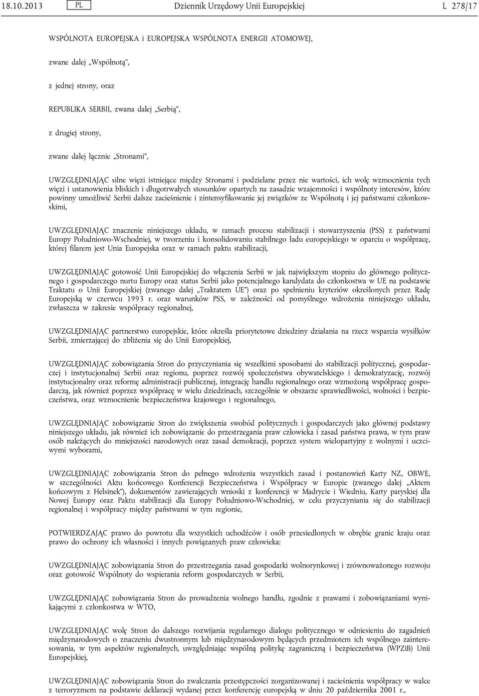 drugiej strony, zwane dalej łącznie Stronami, UWZGLĘDNIAJĄC silne więzi istniejące między Stronami i podzielane przez nie wartości, ich wolę wzmocnienia tych więzi i ustanowienia bliskich i
