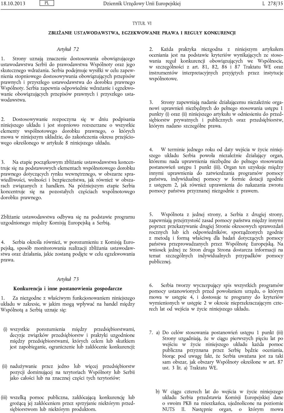 Serbia podejmuje wysiłki w celu zapewnienia stopniowego dostosowywania obowiązujących przepisów prawnych i przyszłego ustawodawstwa do dorobku prawnego Wspólnoty.