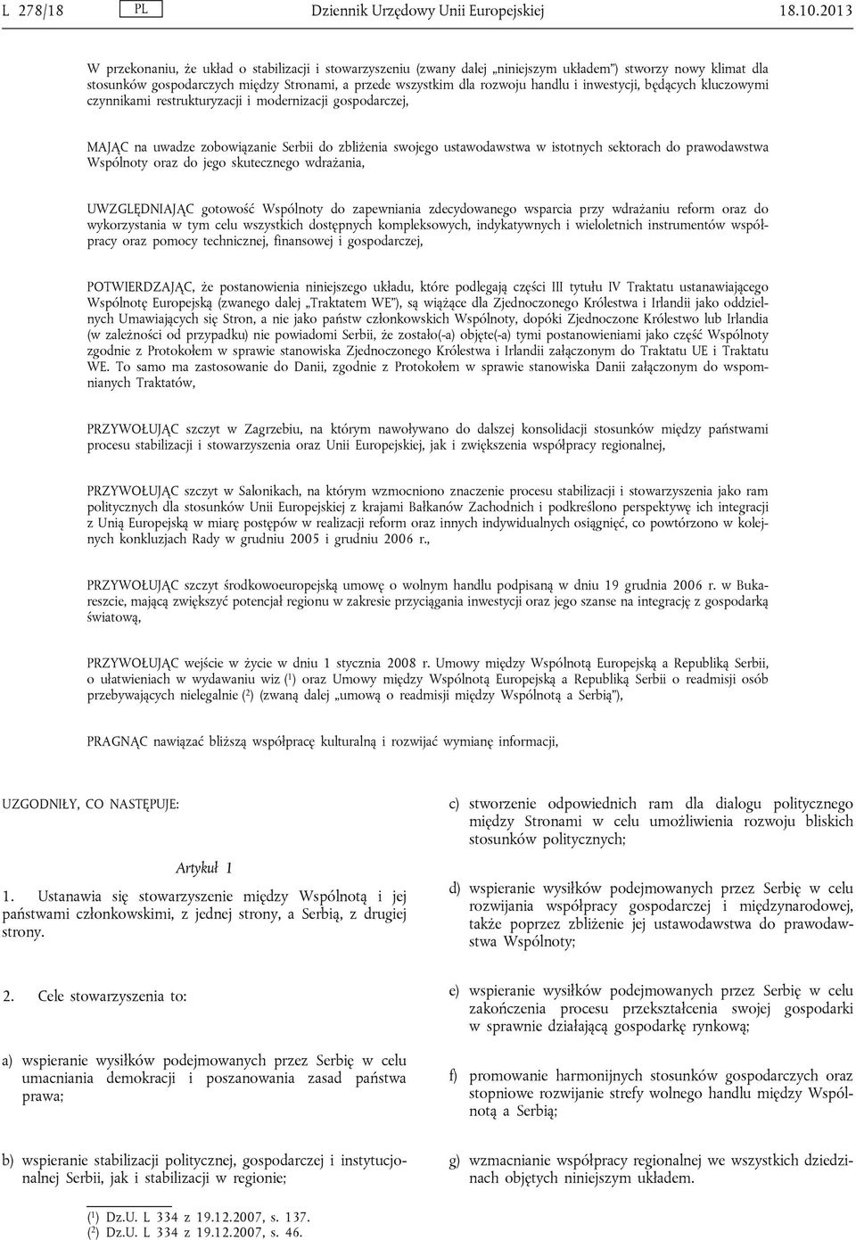 inwestycji, będących kluczowymi czynnikami restrukturyzacji i modernizacji gospodarczej, MAJĄC na uwadze zobowiązanie Serbii do zbliżenia swojego ustawodawstwa w istotnych sektorach do prawodawstwa