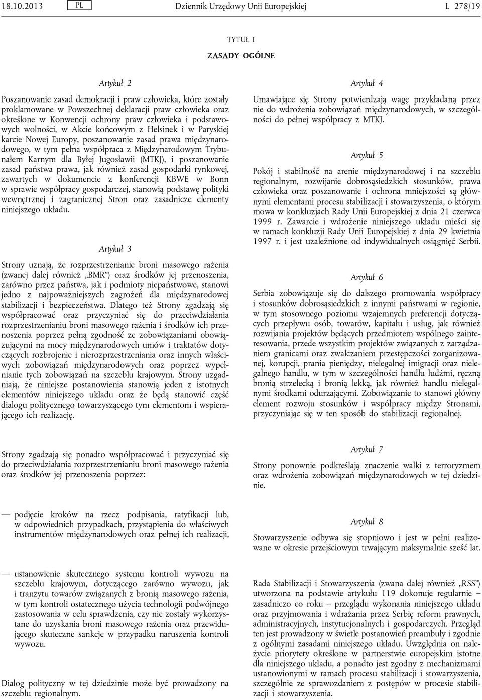 oraz określone w Konwencji ochrony praw człowieka i podstawowych wolności, w Akcie końcowym z Helsinek i w Paryskiej karcie Nowej Europy, poszanowanie zasad prawa międzynarodowego, w tym pełna