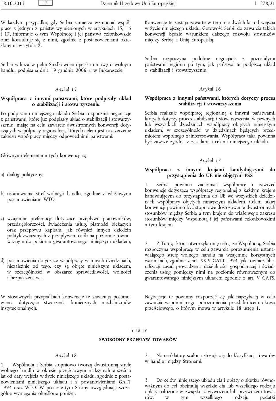 państwa członkowskie oraz konsultuje się z nimi, zgodnie z postanowieniami określonymi w tytule X. Serbia wdraża w pełni Środkowoeuropejską umowę o wolnym handlu, podpisaną dnia 19 grudnia 2006 r.