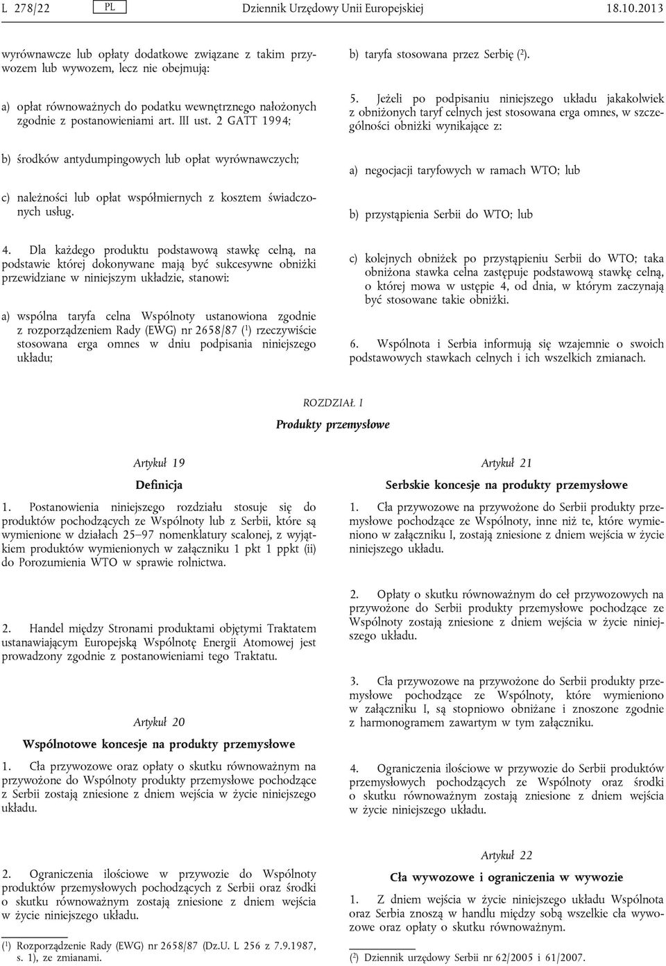 2 GATT 1994; b) środków antydumpingowych lub opłat wyrównawczych; c) należności lub opłat współmiernych z kosztem świadczonych usług. b) taryfa stosowana przez Serbię ( 2 ). 5.