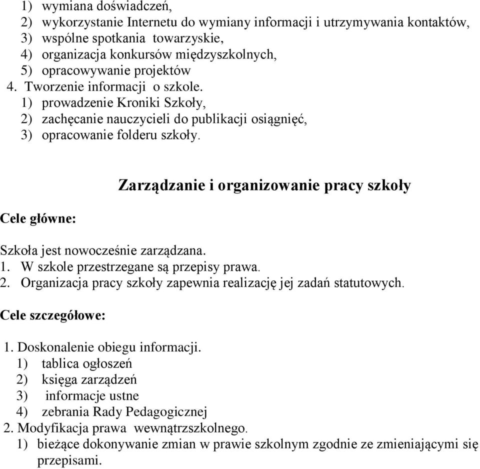 Zarządzanie i organizowanie pracy szkoły Szkoła jest nowocześnie zarządzana. 1. W szkole przestrzegane są przepisy prawa. 2. Organizacja pracy szkoły zapewnia realizację jej zadań statutowych. 1. Doskonalenie obiegu informacji.