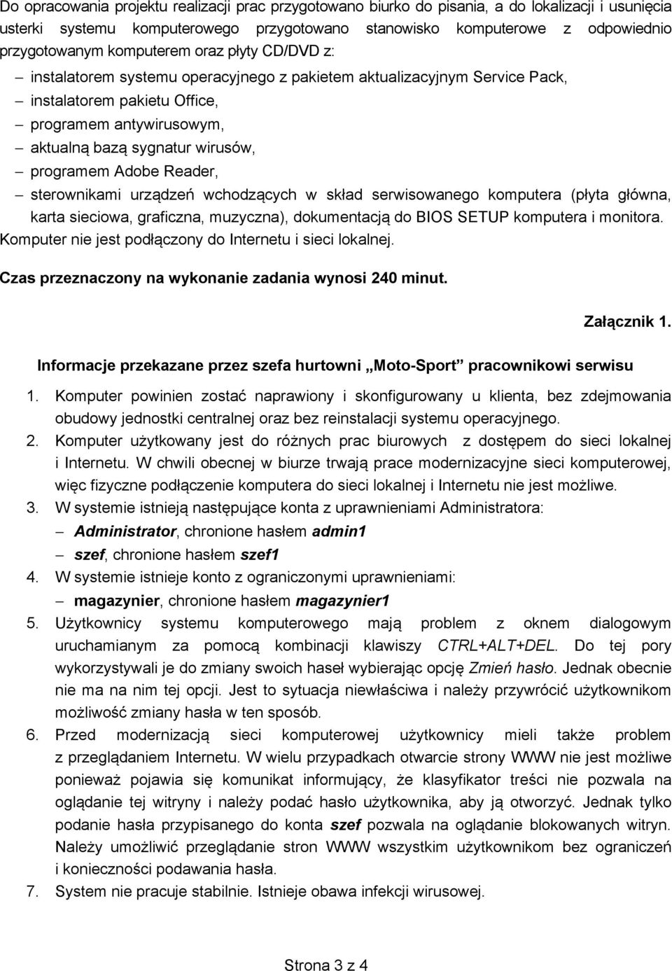 programem Adobe Reader, sterownikami urządzeń wchodzących w skład serwisowanego komputera (płyta główna, karta sieciowa, graficzna, muzyczna), dokumentacją do BIOS SETUP komputera i monitora.