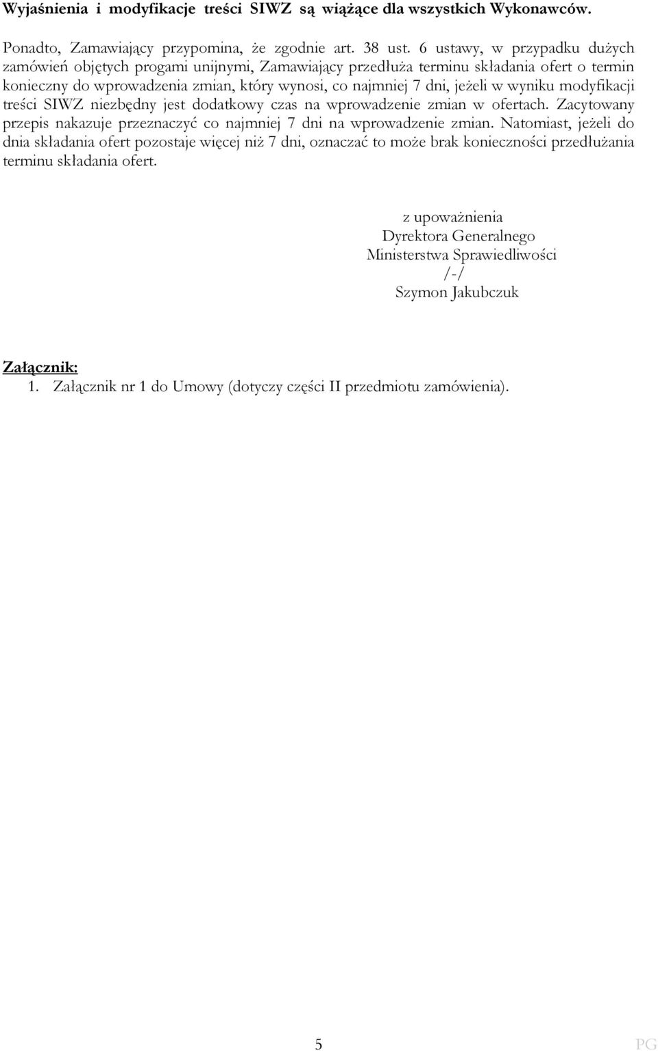 wyniku modyfikacji treści SIWZ niezbędny jest dodatkowy czas na wprowadzenie zmian w ofertach. Zacytowany przepis nakazuje przeznaczyć co najmniej 7 dni na wprowadzenie zmian.