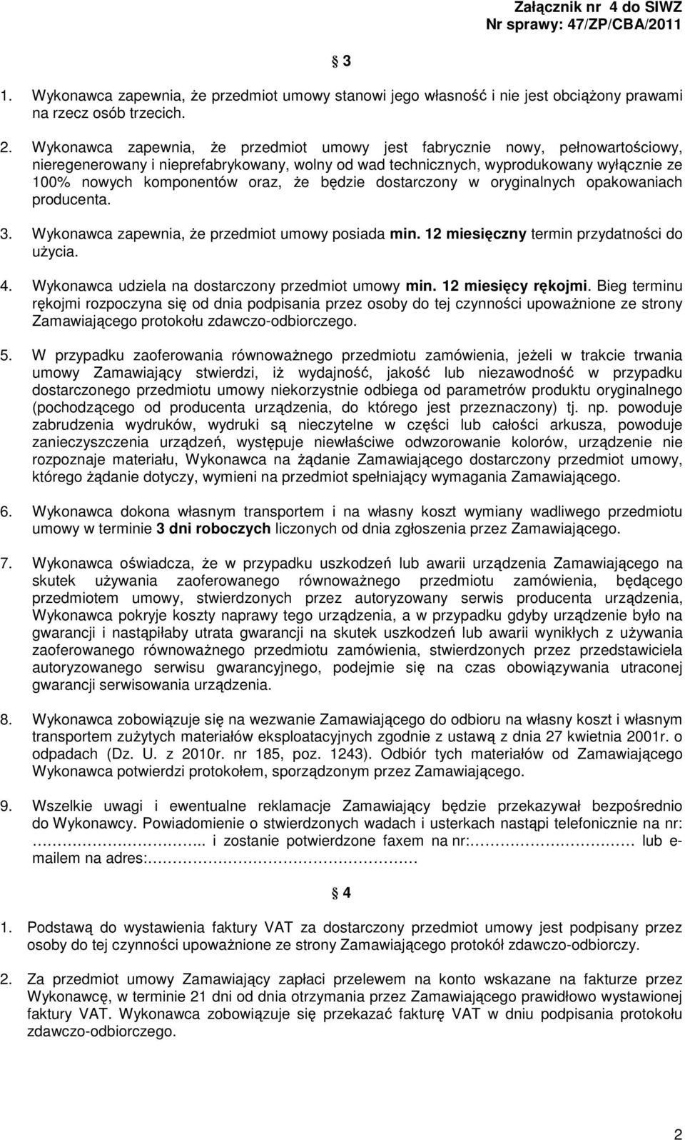 że będzie dostarczony w oryginalnych opakowaniach producenta. 3. Wykonawca zapewnia, że przedmiot umowy posiada min. 12 miesięczny termin przydatności do użycia. 4.