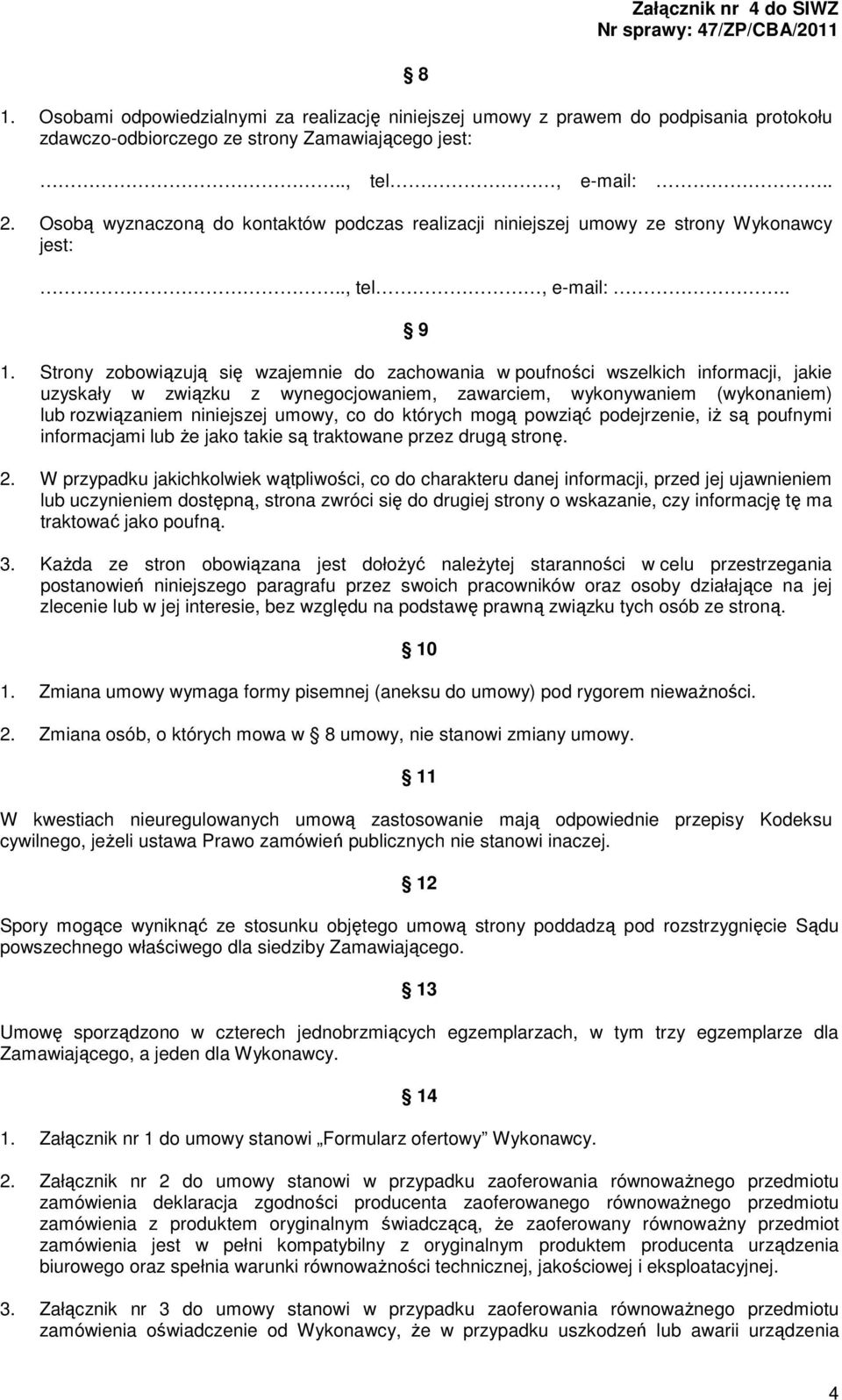 Strony zobowiązują się wzajemnie do zachowania w poufności wszelkich informacji, jakie uzyskały w związku z wynegocjowaniem, zawarciem, wykonywaniem (wykonaniem) lub rozwiązaniem niniejszej umowy, co